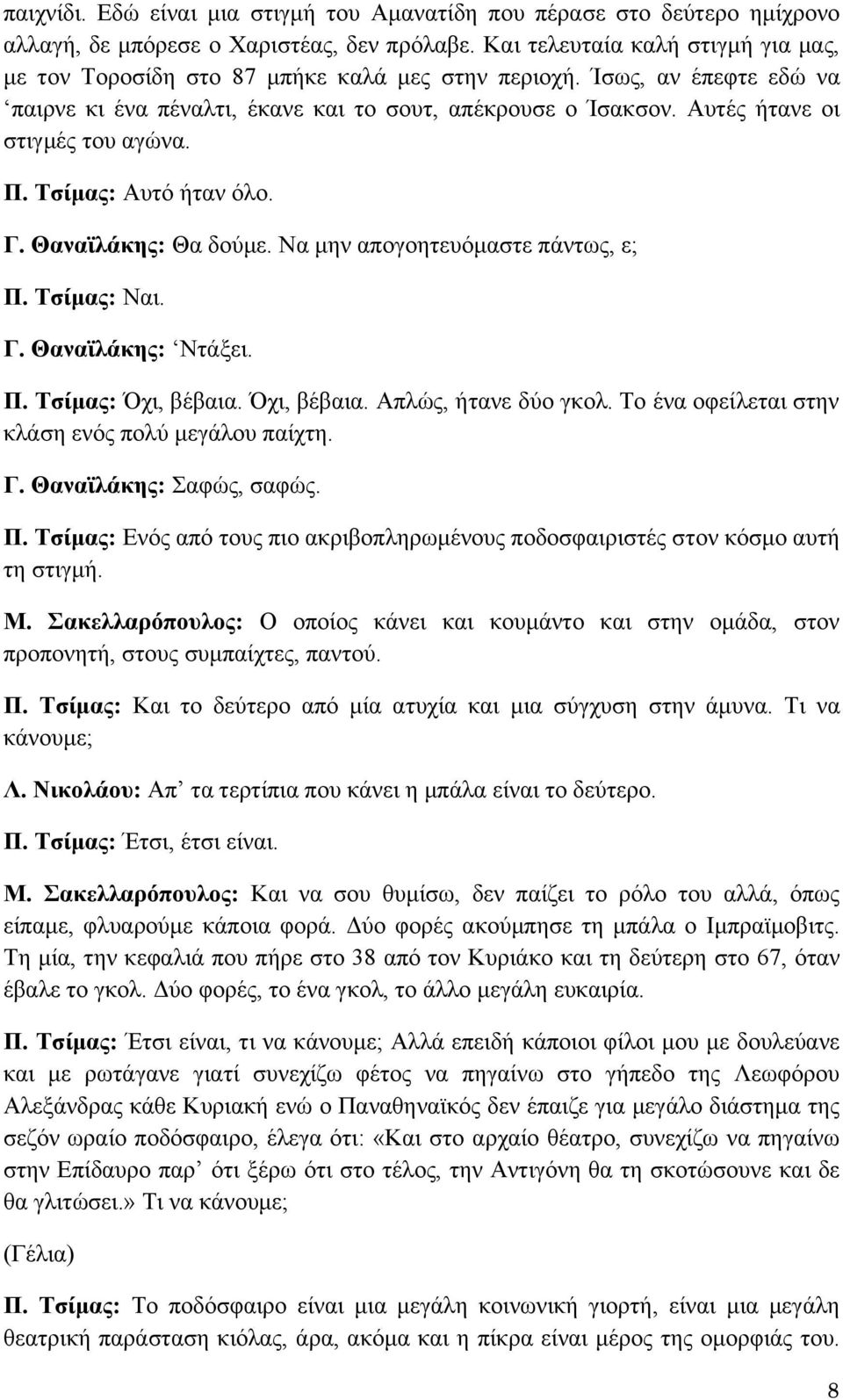 Αυτές ήτανε οι στιγμές του αγώνα. Π. Τσίμας: Αυτό ήταν όλο. Γ. Θαναϊλάκης: Θα δούμε. Να μην απογοητευόμαστε πάντως, ε; Π. Τσίμας: Ναι. Γ. Θαναϊλάκης: Ντάξει. Π. Τσίμας: Όχι, βέβαια.