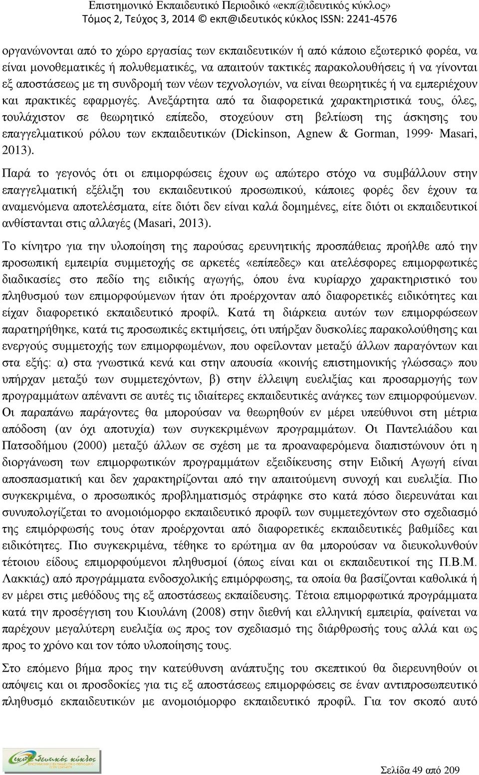 Ανεξάρτητα από τα διαφορετικά χαρακτηριστικά τους, όλες, τουλάχιστον σε θεωρητικό επίπεδο, στοχεύουν στη βελτίωση της άσκησης του επαγγελματικού ρόλου των εκπαιδευτικών (Dickinson, Agnew & Gorman,