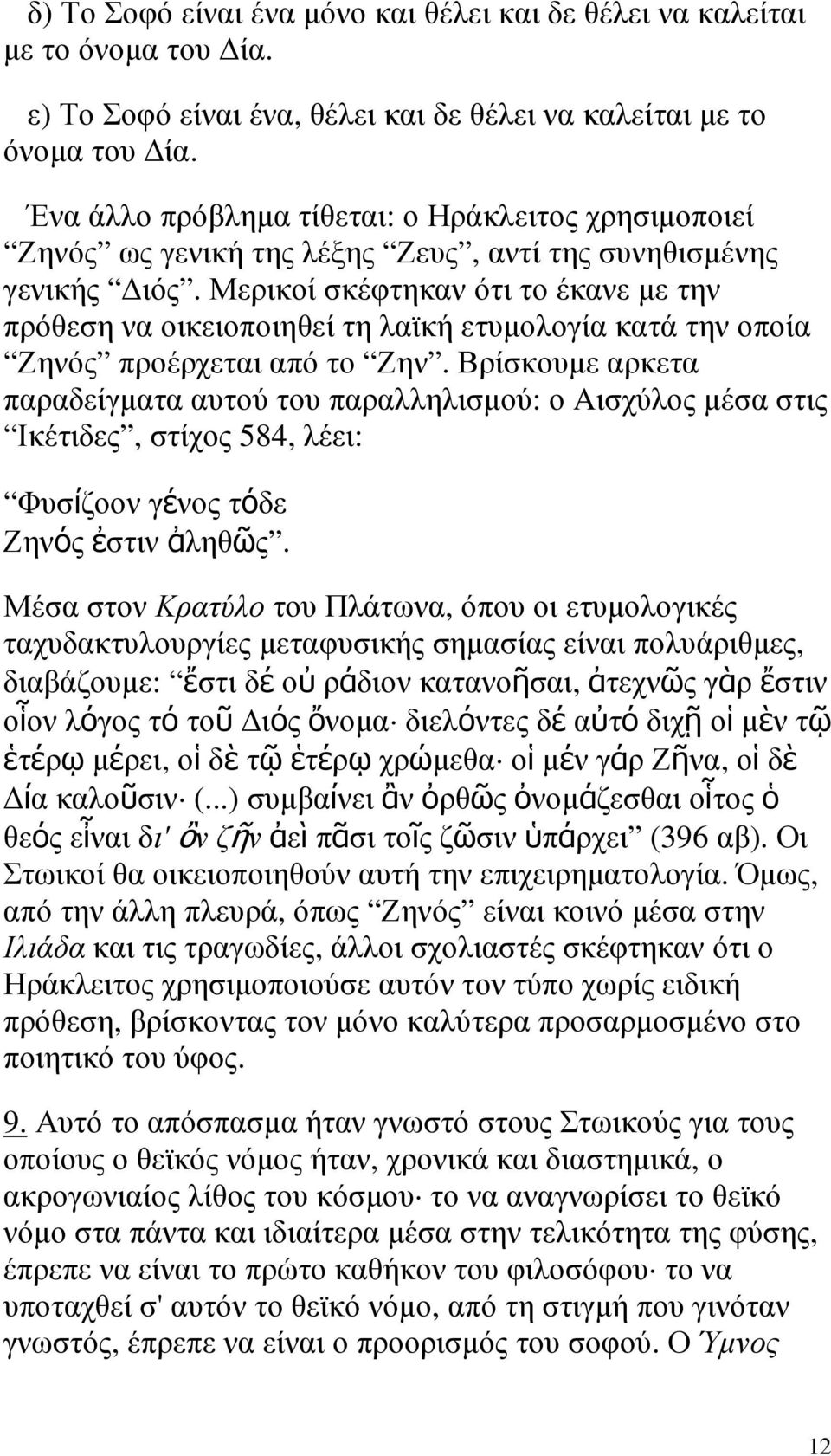 Μερικοί σκέφτηκαν ότι το έκανε µε την πρόθεση να οικειοποιηθεί τη λαϊκή ετυµολογία κατά την οποία Ζηνός προέρχεται από το Ζην.