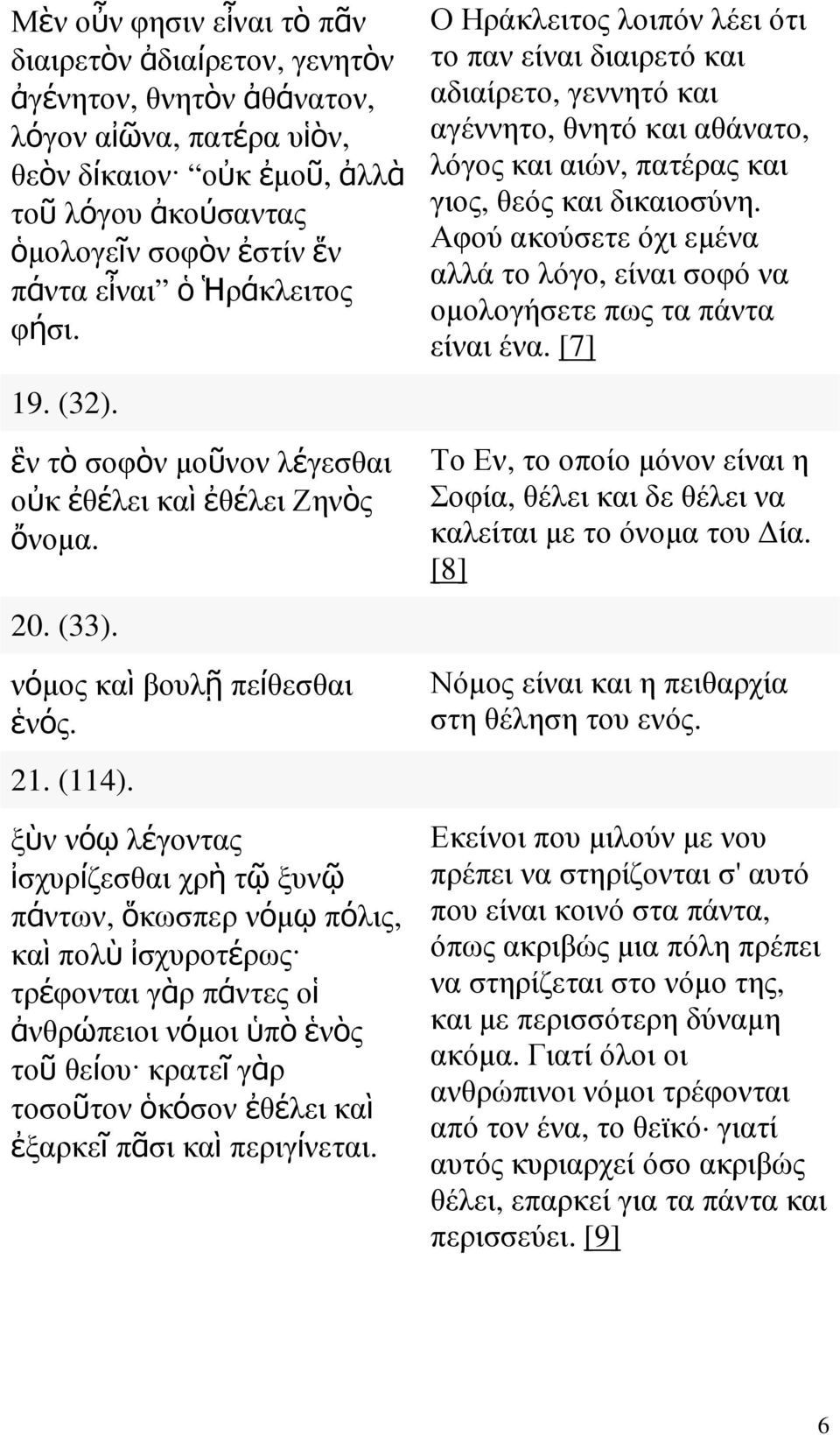 ξὺν νόῳ λέγοντας ἰσχυρίζεσθαι χρὴ τῷ ξυνῷ πάντων, ὅκωσπερ νόµῳ πόλις, καὶ πολὺ ἰσχυροτέρως τρέφονται γὰρ πάντες οἱ ἀνθρώπειοι νόµοι ὑπὸ ἑνὸς τοῦ θείου κρατεῖ γὰρ τοσοῦτον ὁκόσον ἐθέλει καὶ ἐξαρκεῖ