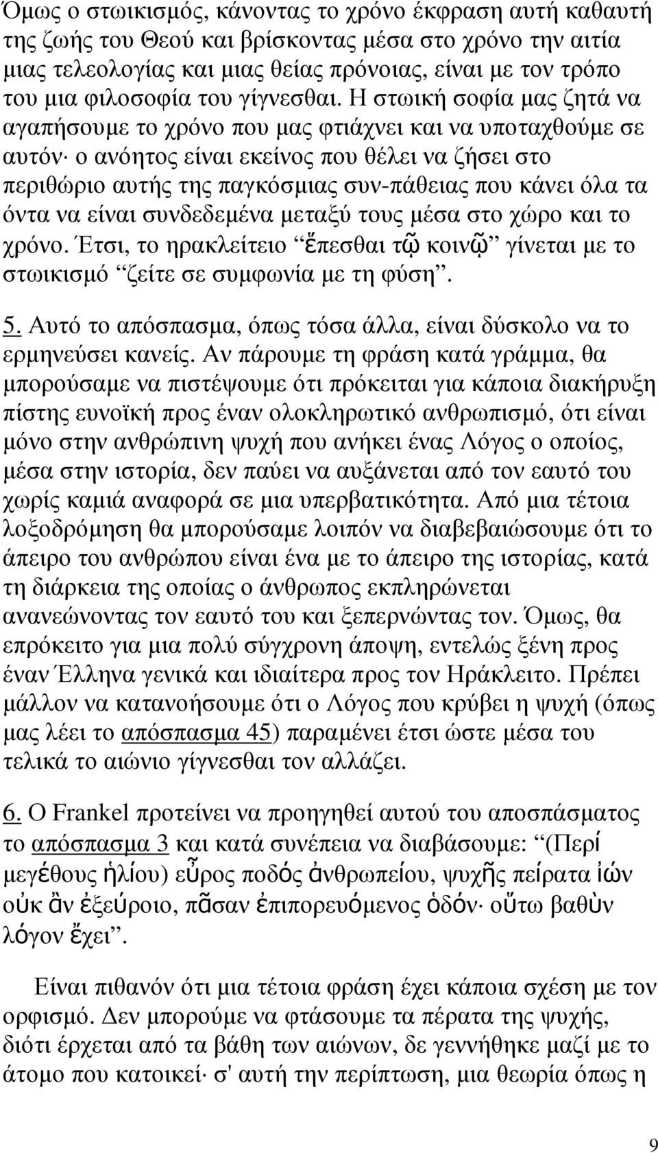 Η στωική σοφία µας ζητά να αγαπήσουµε το χρόνο που µας φτιάχνει και να υποταχθούµε σε αυτόν ο ανόητος είναι εκείνος που θέλει να ζήσει στο περιθώριο αυτής της παγκόσµιας συν-πάθειας που κάνει όλα τα