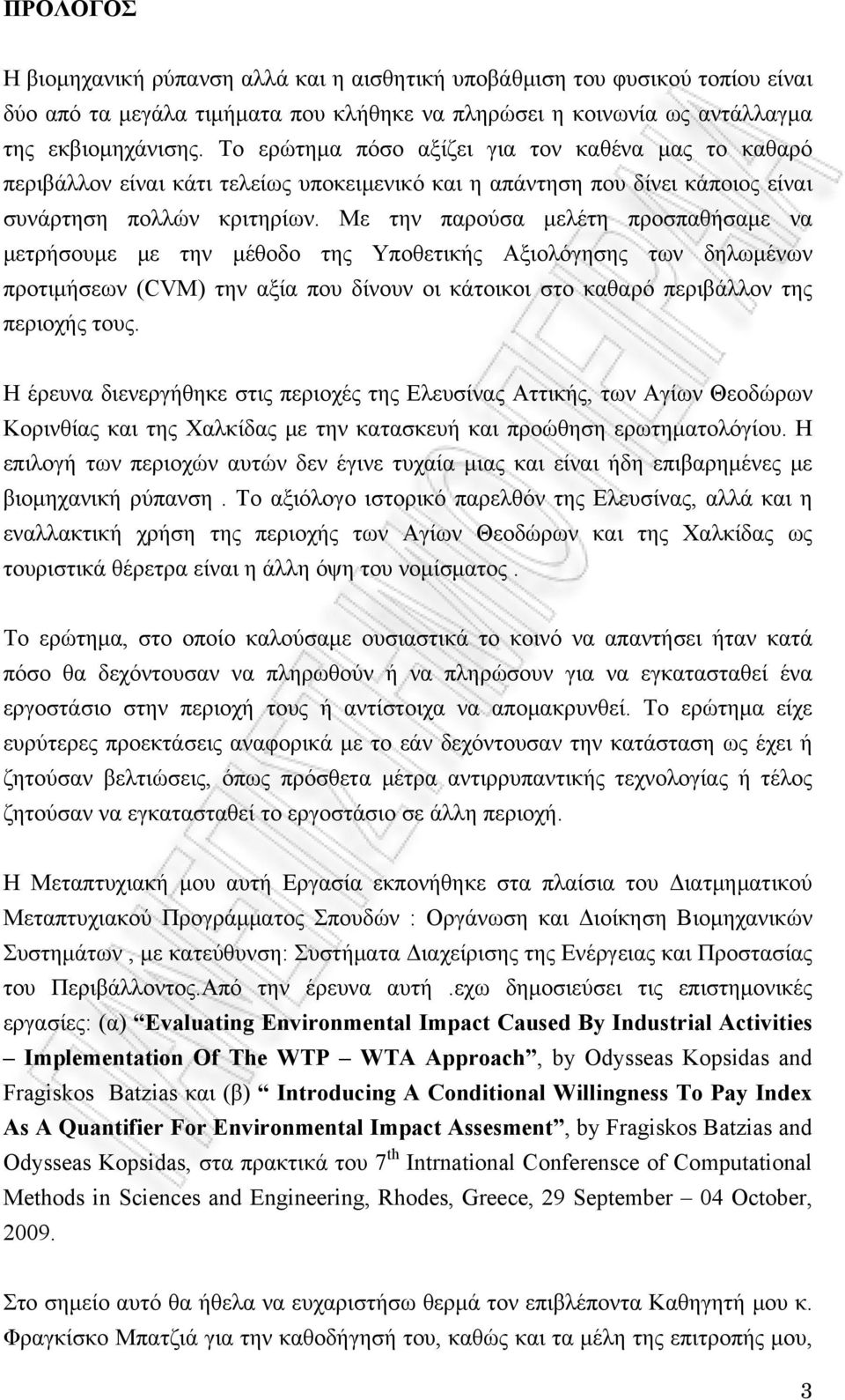 Με την παρούσα μελέτη προσπαθήσαμε να μετρήσουμε με την μέθοδο της Υποθετικής Αξιολόγησης των δηλωμένων προτιμήσεων (CVM) την αξία που δίνουν οι κάτοικοι στο καθαρό περιβάλλον της περιοχής τους.