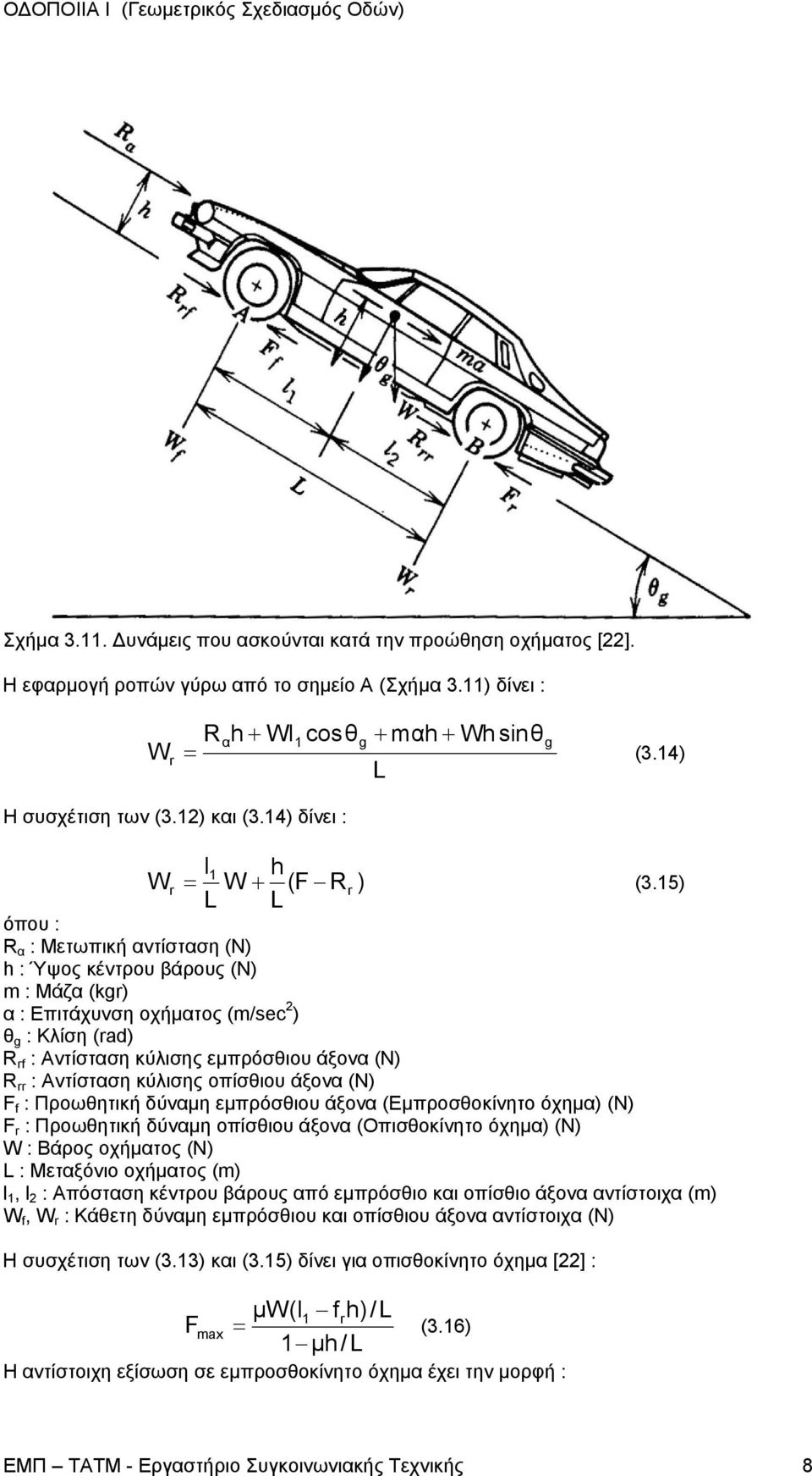 15) L L R α : Μετωπική αντίσταση (Ν) h : Ύψος κέντρου βάρους (Ν) m : Μάζα (kgr) α : Επιτάχυνση οχήµατος (m/sec 2 ) θ g : Κλίση (rad) R rf : Αντίσταση κύλισης εµπρόσθιου άξονα (N) R rr : Αντίσταση