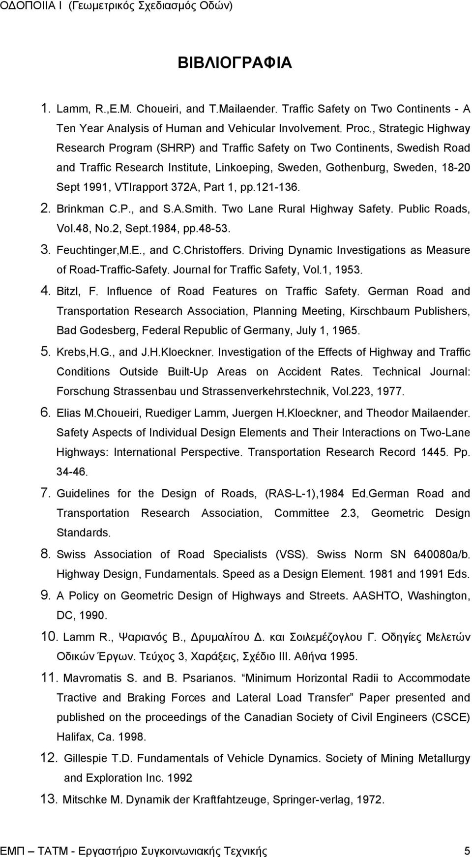 372A, Part 1, pp.121-136. 2. Brinkman C.P., and S.A.Smith. Two Lane Rural Highway Safety. Public Roads, Vol.48, No.2, Sept.1984, pp.48-53. 3. Feuchtinger,M.E., and C.Christoffers.