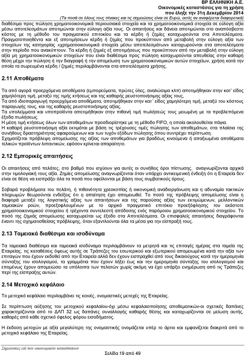 Πραγµατοποιηθέντα και εξ αποτιµήσεων κέρδη ή ζηµίες που προκύπτουν από µεταβολή στην εύλογη αξία των στοιχείων της κατηγορίας «χρηµατοοικονοµικά στοιχεία µέσω αποτελεσµάτων» καταχωρούνται στα