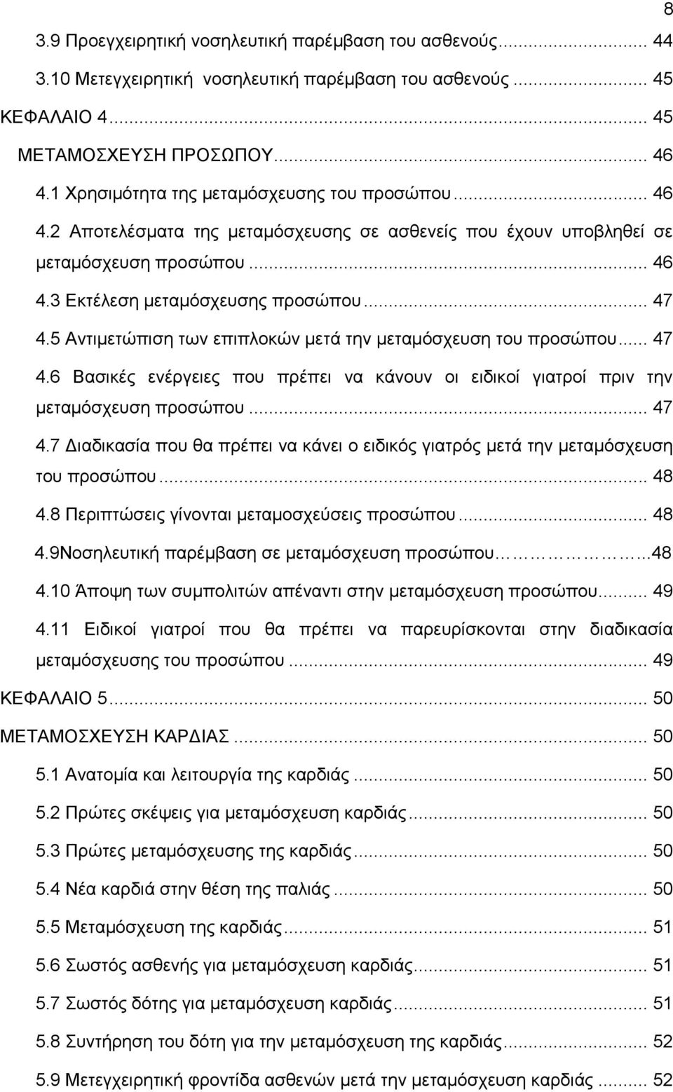 5 Αντιμετώπιση των επιπλοκών μετά την μεταμόσχευση του προσώπου... 47 4.6 Βασικές ενέργειες που πρέπει να κάνουν οι ειδικοί γιατροί πριν την μεταμόσχευση προσώπου... 47 4.7 Διαδικασία που θα πρέπει να κάνει ο ειδικός γιατρός μετά την μεταμόσχευση του προσώπου.