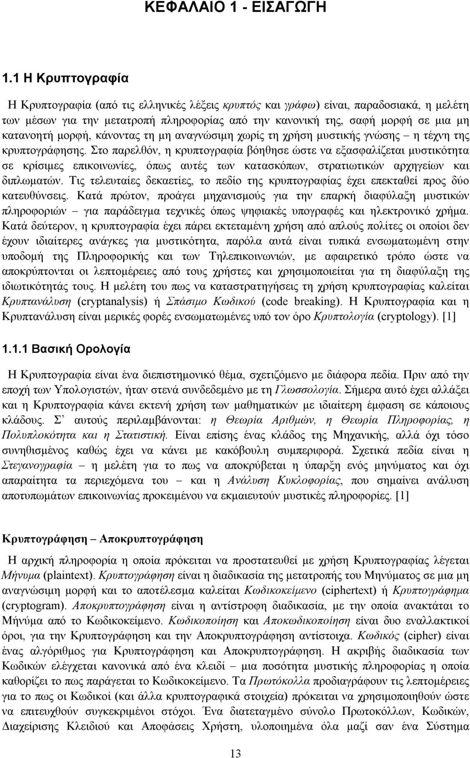 μορφή, κάνοντας τη μη αναγνώσιμη χωρίς τη χρήση μυστικής γνώσης η τέχνη της κρυπτογράφησης.