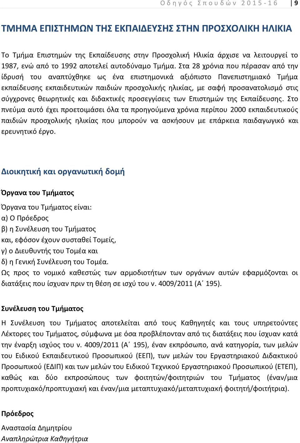 Στα 28 χρόνια που πέρασαν από την ίδρυσή του αναπτύχθηκε ως ένα επιστηµονικά αξιόπιστο Πανεπιστηµιακό Τµήµα εκπαίδευσης εκπαιδευτικών παιδιών προσχολικής ηλικίας, µε σαφή προσανατολισµό στις