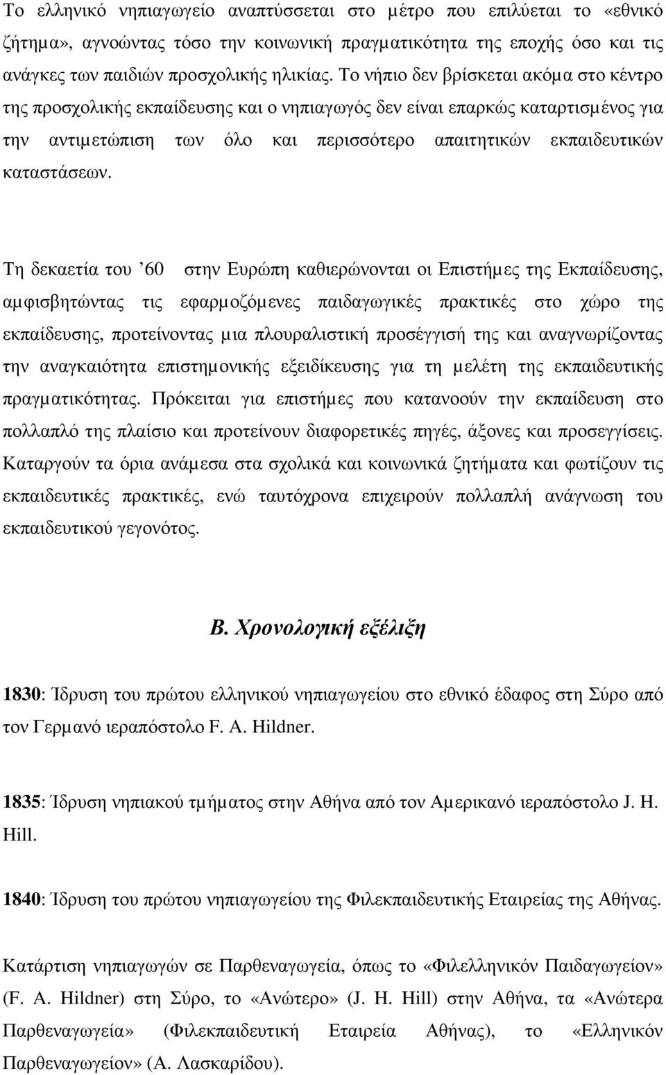 Τη δεκαετία του 60 στην Ευρώπη καθιερώνονται οι Επιστήµες της Εκπαίδευσης, αµφισβητώντας τις εφαρµοζόµενες παιδαγωγικές πρακτικές στο χώρο της εκπαίδευσης, προτείνοντας µια πλουραλιστική προσέγγισή