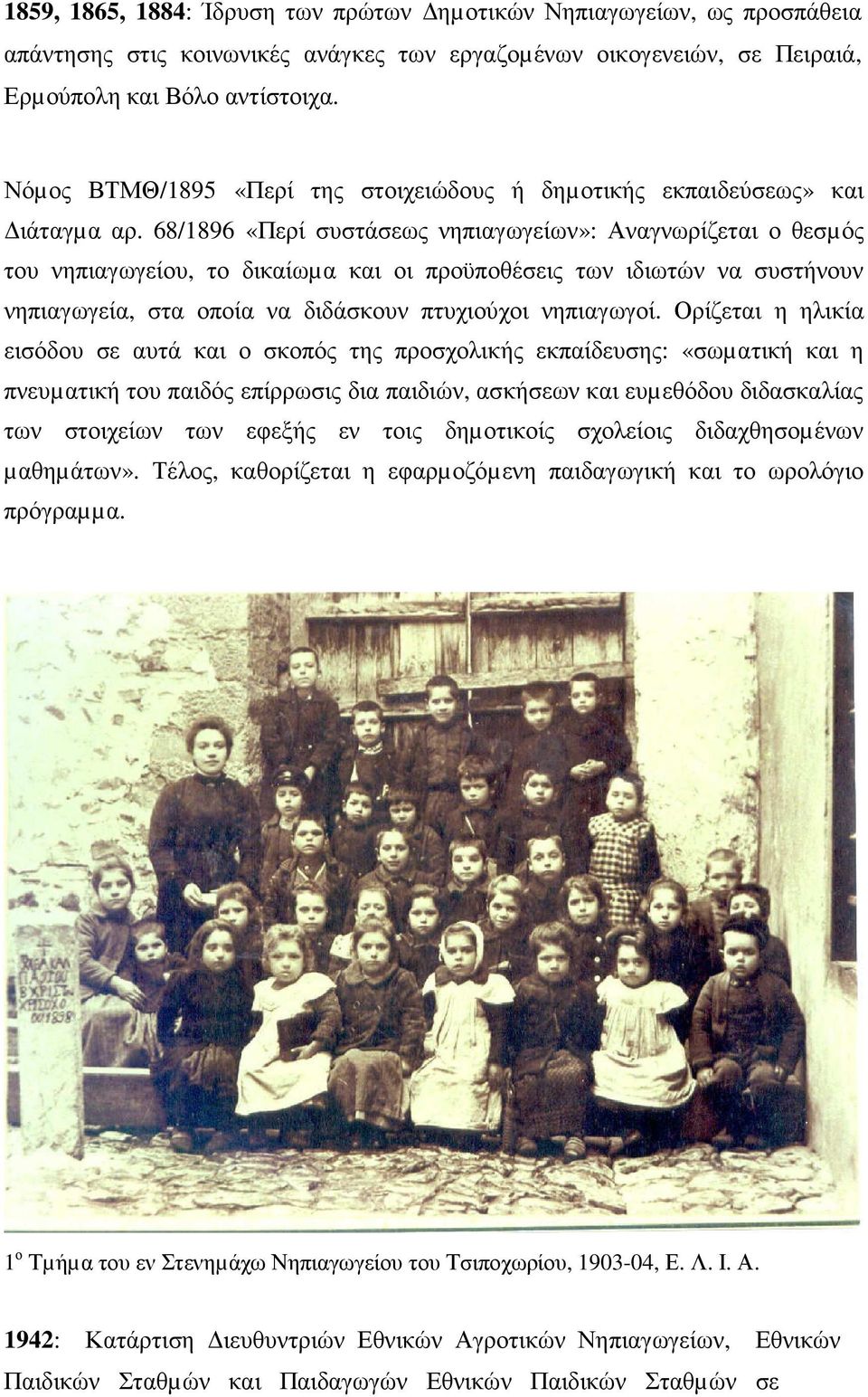 68/1896 «Περί συστάσεως νηπιαγωγείων»: Αναγνωρίζεται ο θεσµός του νηπιαγωγείου, το δικαίωµα και οι προϋποθέσεις των ιδιωτών να συστήνουν νηπιαγωγεία, στα οποία να διδάσκουν πτυχιούχοι νηπιαγωγοί.