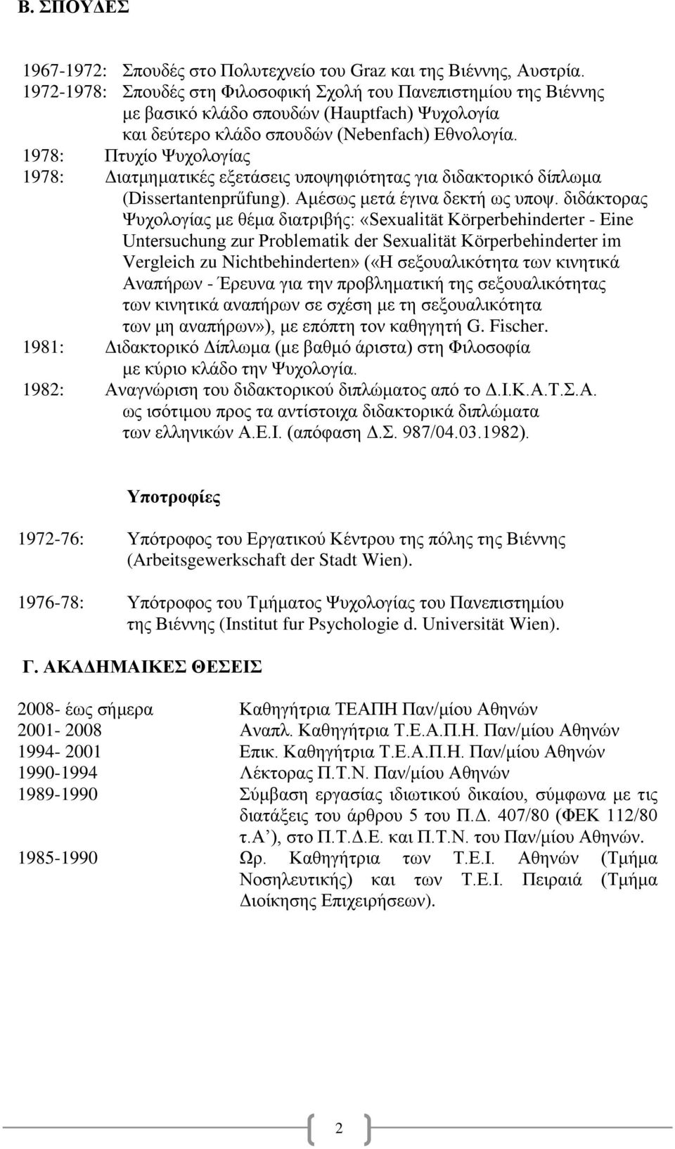 1978: Πτυχίο Ψυχολογίας 1978: Διατμηματικές εξετάσεις υποψηφιότητας για διδακτορικό δίπλωμα (Dissertantenprűfung). Αμέσως μετά έγινα δεκτή ως υποψ.