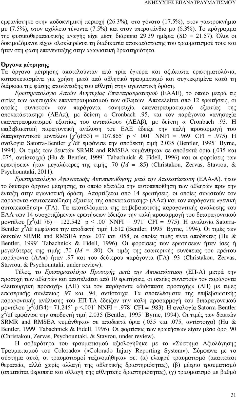 Όργανα μέτρησης Τα όργανα μέτρησης αποτελούνταν από τρία έγκυρα και αξιόπιστα ερωτηματολόγια, κατασκευασμένα για χρήση μετά από αθλητικό τραυματισμό και συγκεκριμένα κατά τη διάρκεια της φάσης