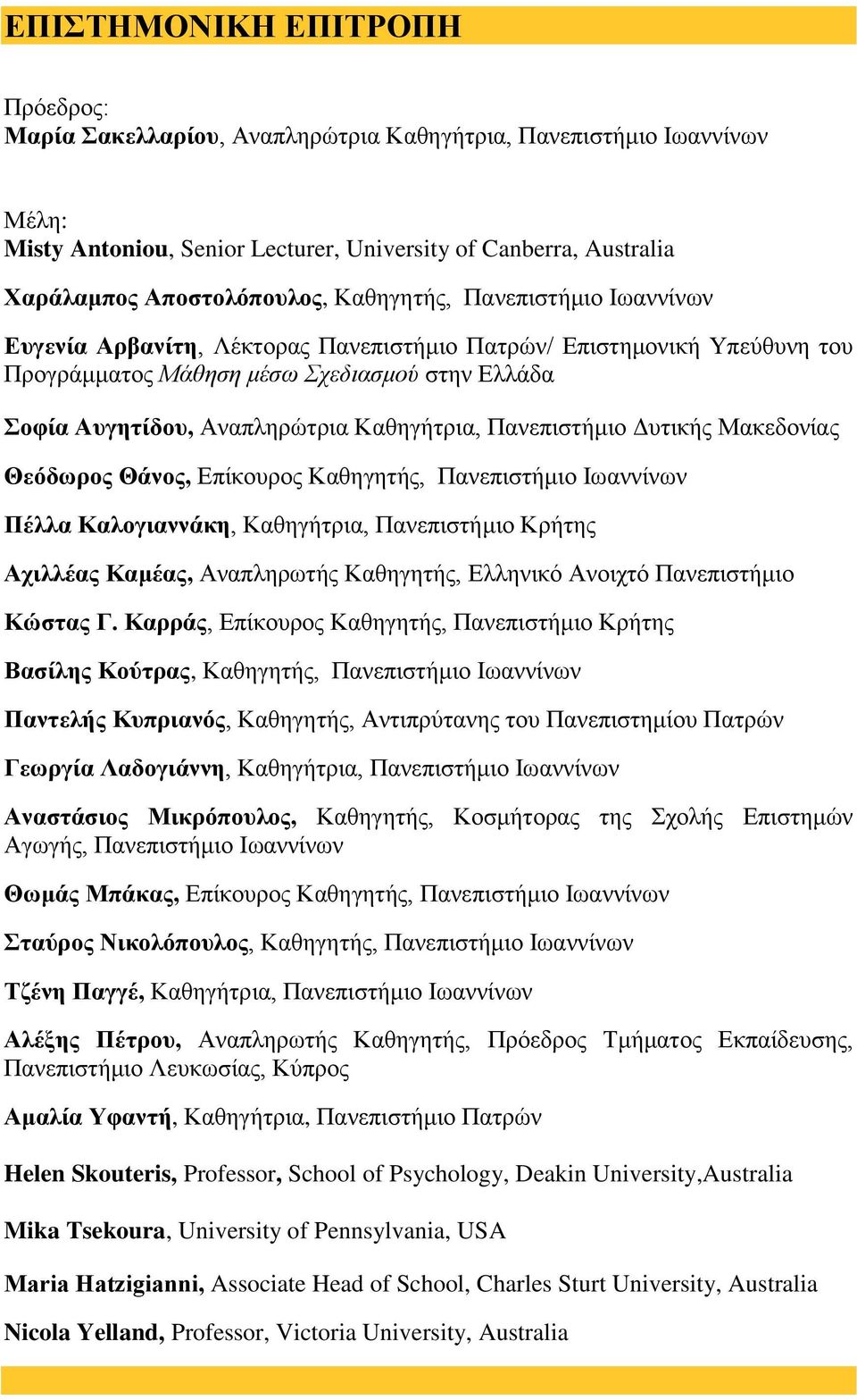 Μακεδονίας Θεόδωρος Θάνος, Επίκουρος Καθηγητής, Πανεπιστήμιο Πέλλα Καλογιαννάκη, Καθηγήτρια, Πανεπιστήμιο Κρήτης Αχιλλέας Καμέας, Αναπληρωτής Καθηγητής, Ελληνικό Ανοιχτό Πανεπιστήμιο Κώστας Γ.