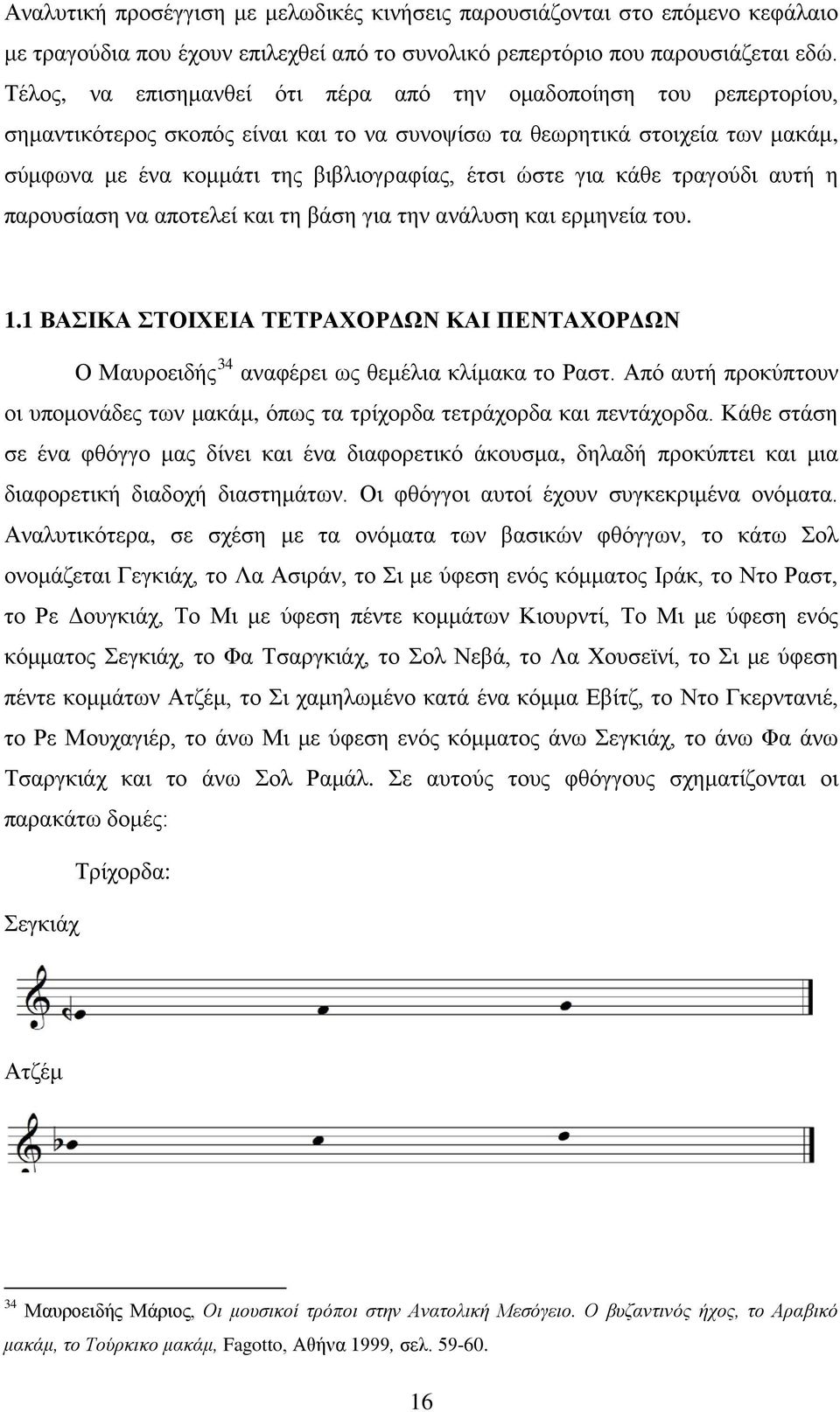 για κάθε τραγούδι αυτή η παρουσίαση να αποτελεί και τη βάση για την ανάλυση και ερμηνεία του. 1.1 ΒΑΣΙΚΑ ΣΤΟΙΧΕΙΑ ΤΕΤΡΑΧΟΡΔΩΝ ΚΑΙ ΠΕΝΤΑΧΟΡΔΩΝ Ο Μαυροειδής 34 αναφέρει ως θεμέλια κλίμακα το Ραστ.