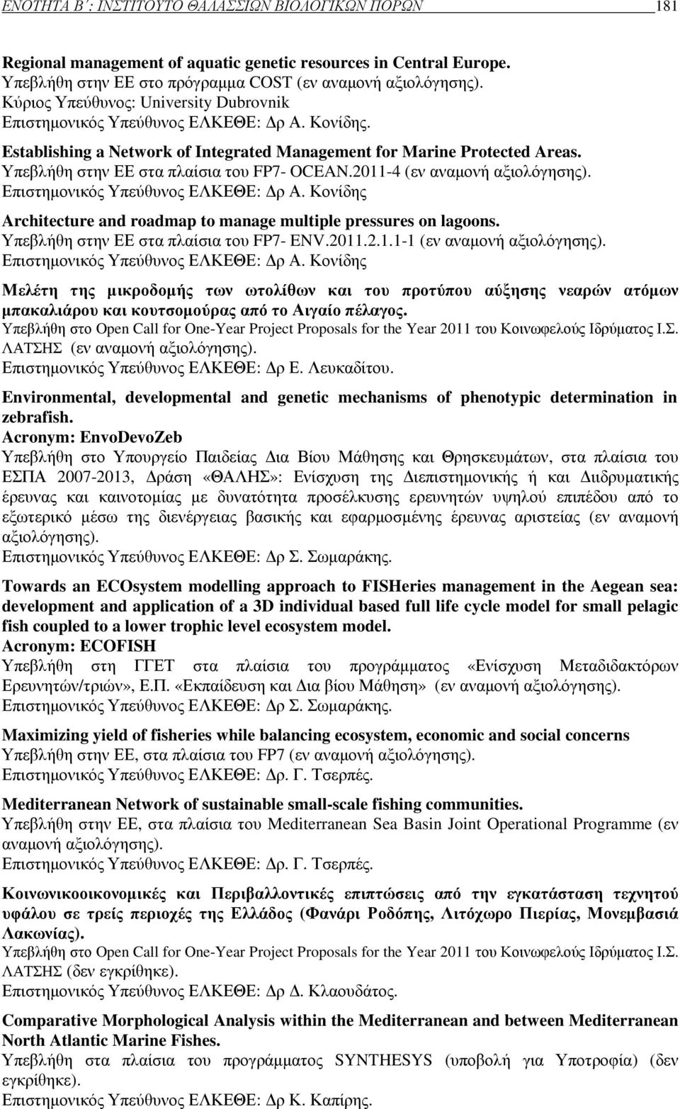 Υπεβλήθη στην ΕΕ στα πλαίσια του FP7- OCEAN.2011-4 (εν αναµονή αξιολόγησης). Επιστηµονικός Υπεύθυνος ΕΛΚΕΘΕ: ρ Α. Κονίδης Architecture and roadmap to manage multiple pressures on lagoons.