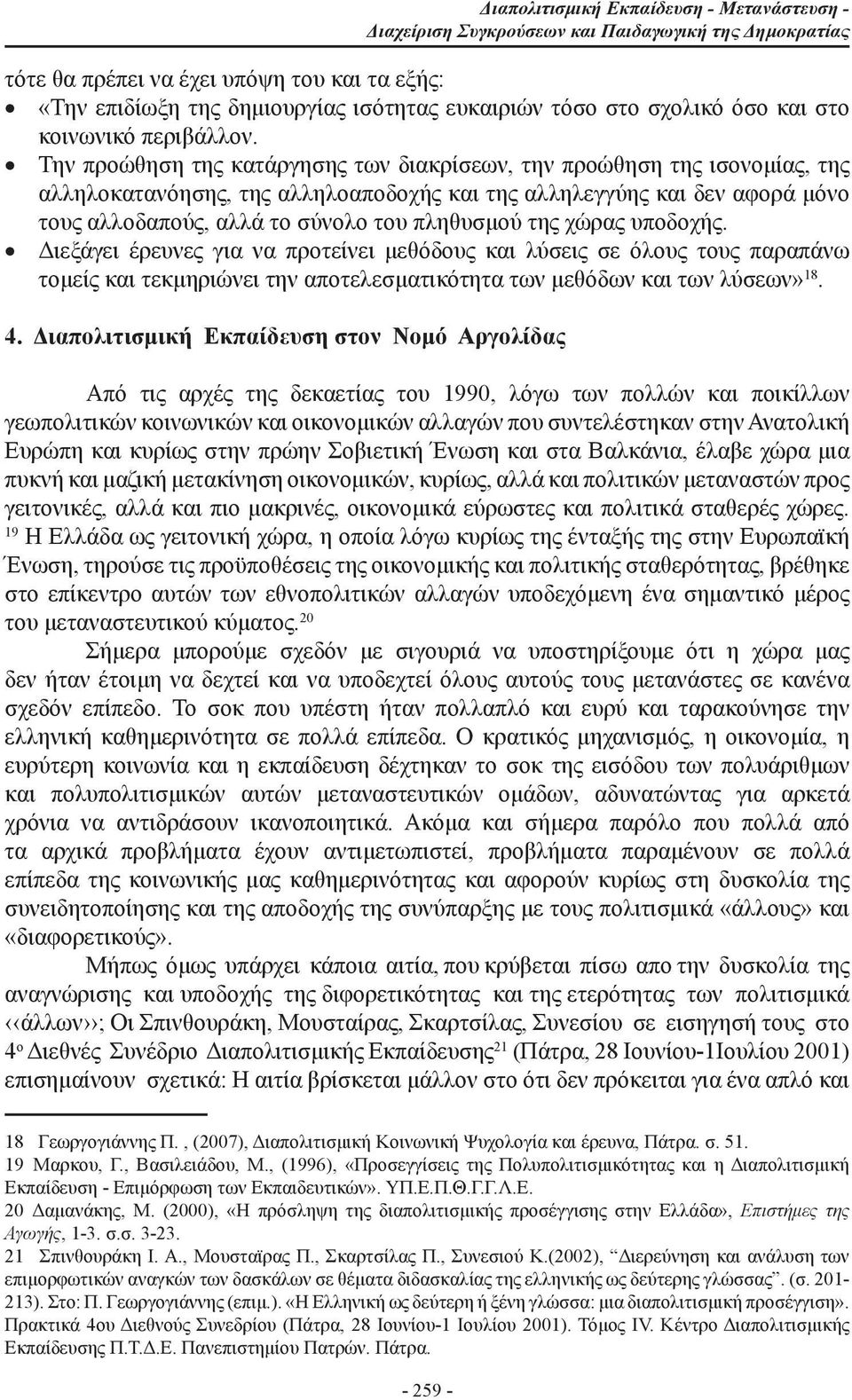 Την προώθηση της κατάργησης των διακρίσεων, την προώθηση της ισονομίας, της αλληλοκατανόησης, της αλληλοαποδοχής και της αλληλεγγύης και δεν αφορά μόνο τους αλλοδαπούς, αλλά το σύνολο του πληθυσμού