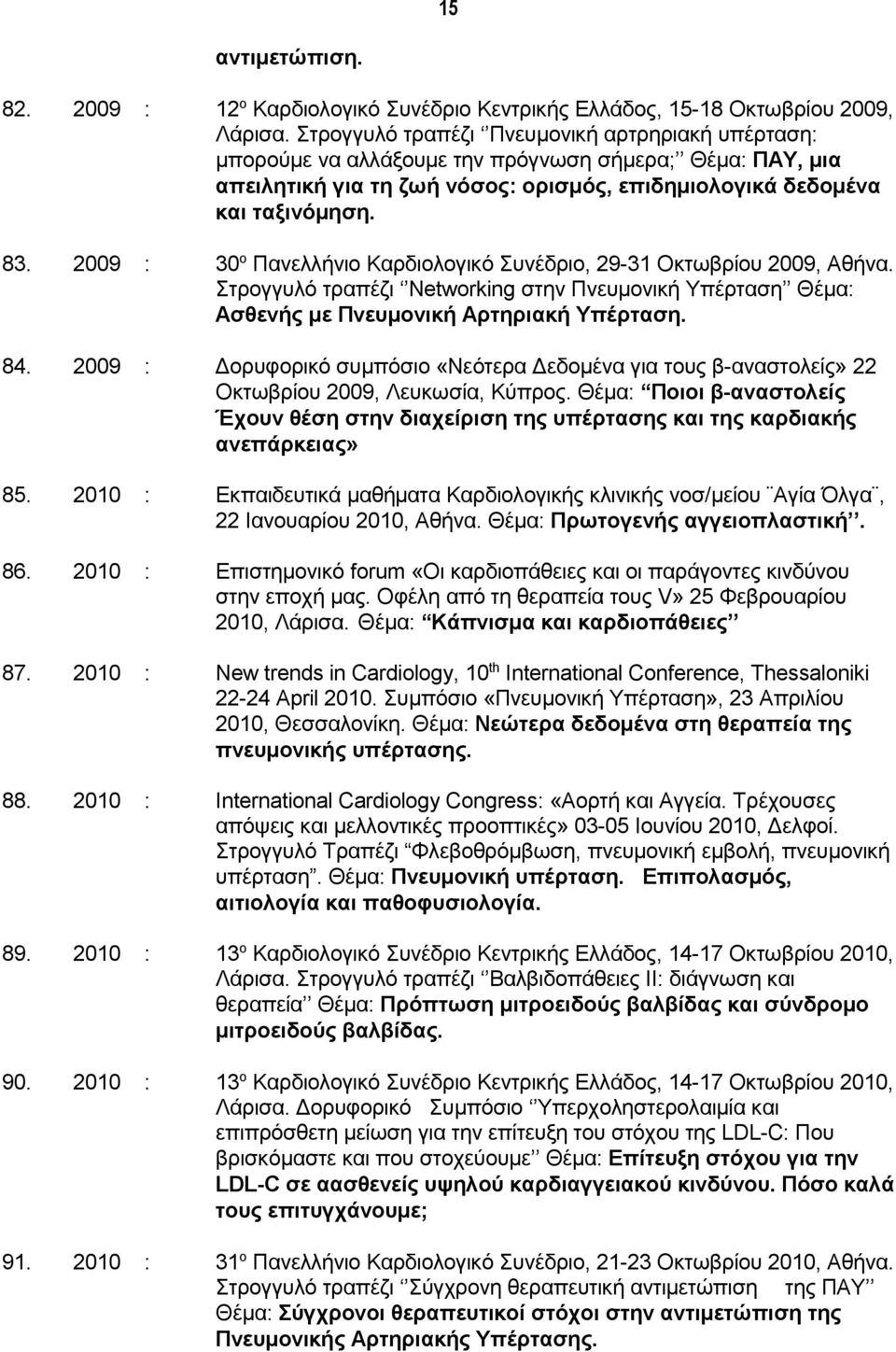 2009 : 30 ο Πανελλήνιο Καρδιολογικό Συνέδριο, 29-31 Οκτωβρίου 2009, Αθήνα. Στρογγυλό τραπέζι Networking στην Πνευμονική Υπέρταση Θέμα: Ασθενής με Πνευμονική Αρτηριακή Υπέρταση. 84.