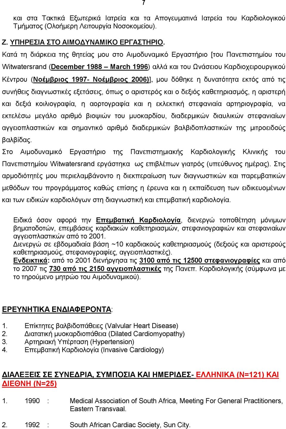 Νοέμβριος 2006)] μου δόθηκε η δυνατότητα εκτός από τις συνήθεις διαγνωστικές εξετάσεις, όπως ο αριστερός και ο δεξιός καθετηριασμός, η αριστερή και δεξιά κοιλιογραφία, η αορτογραφία και η εκλεκτική