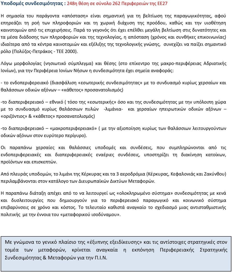 Παρά το γεγονός ότι έχει επέλθει μεγάλη βελτίωση στις δυνατότητες και τα μέσα διάδοσης των πληροφοριών και της τεχνολογίας, η απόσταση (χρόνος και συνθήκες επικοινωνίας) ιδιαίτερα από τα κέντρα