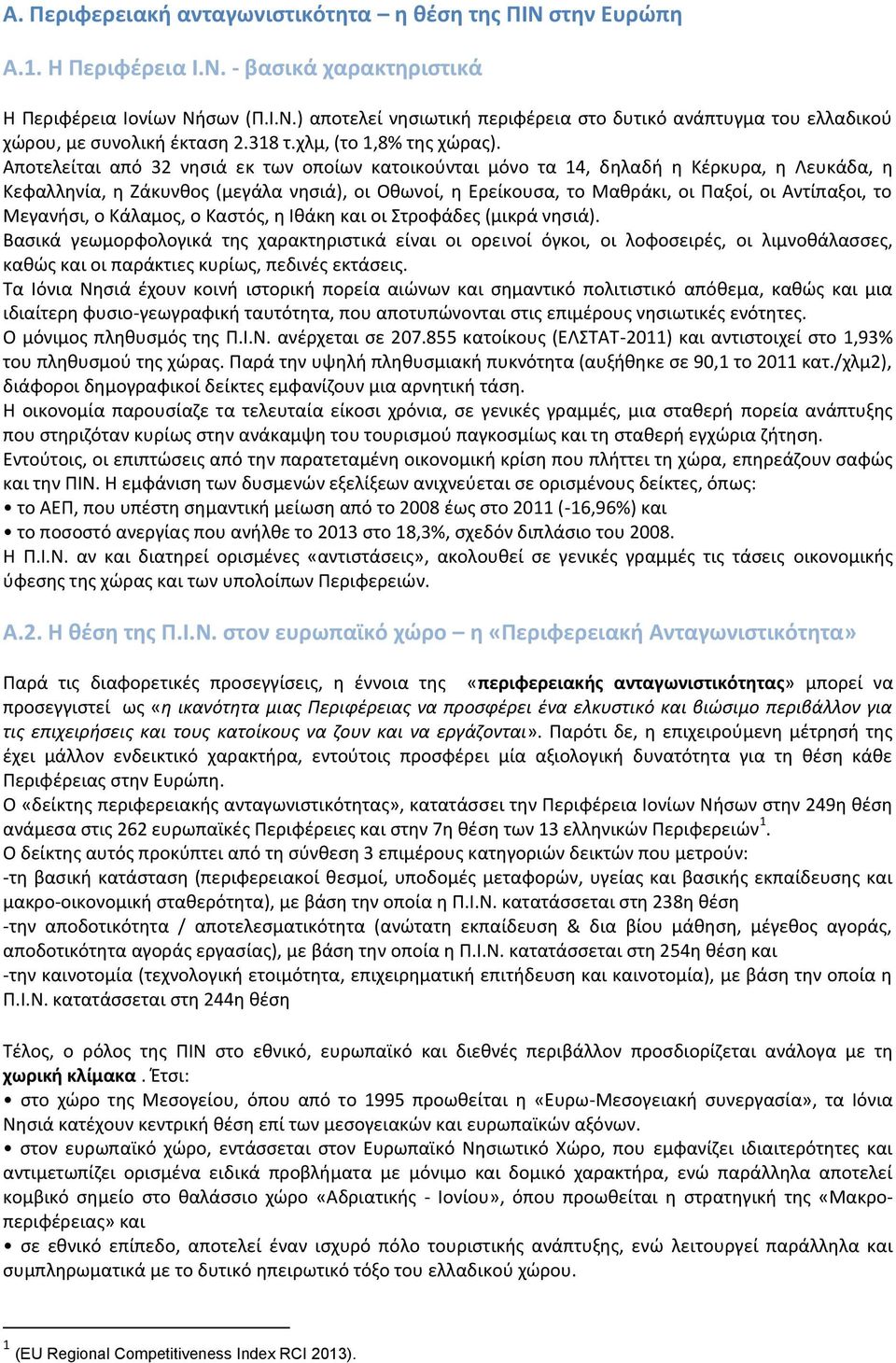 Αποτελείται από 32 νησιά εκ των οποίων κατοικούνται μόνο τα 14, δηλαδή η Κέρκυρα, η Λευκάδα, η Κεφαλληνία, η Ζάκυνθος (μεγάλα νησιά), οι Οθωνοί, η Ερείκουσα, το Μαθράκι, οι Παξοί, οι Αντίπαξοι, το