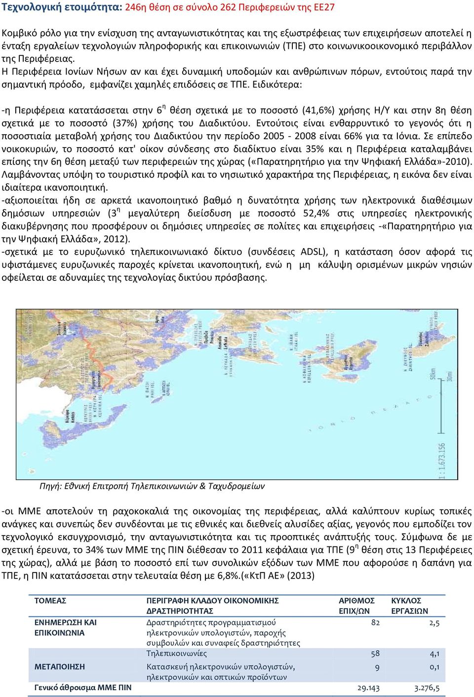 Η Περιφέρεια Ιονίων Νήσων αν και έχει δυναμική υποδομών και ανθρώπινων πόρων, εντούτοις παρά την σημαντική πρόοδο, εμφανίζει χαμηλές επιδόσεις σε ΤΠΕ.