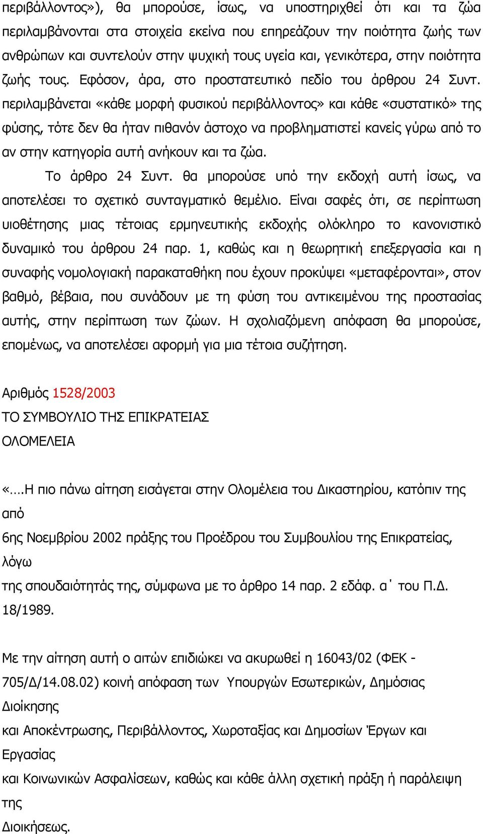 περιλαμβάνεται «κάθε μορφή φυσικού περιβάλλοντος» και κάθε «συστατικό» της φύσης, τότε δεν θα ήταν πιθανόν άστοχο να προβληματιστεί κανείς γύρω από το αν στην κατηγορία αυτή ανήκουν και τα ζώα.