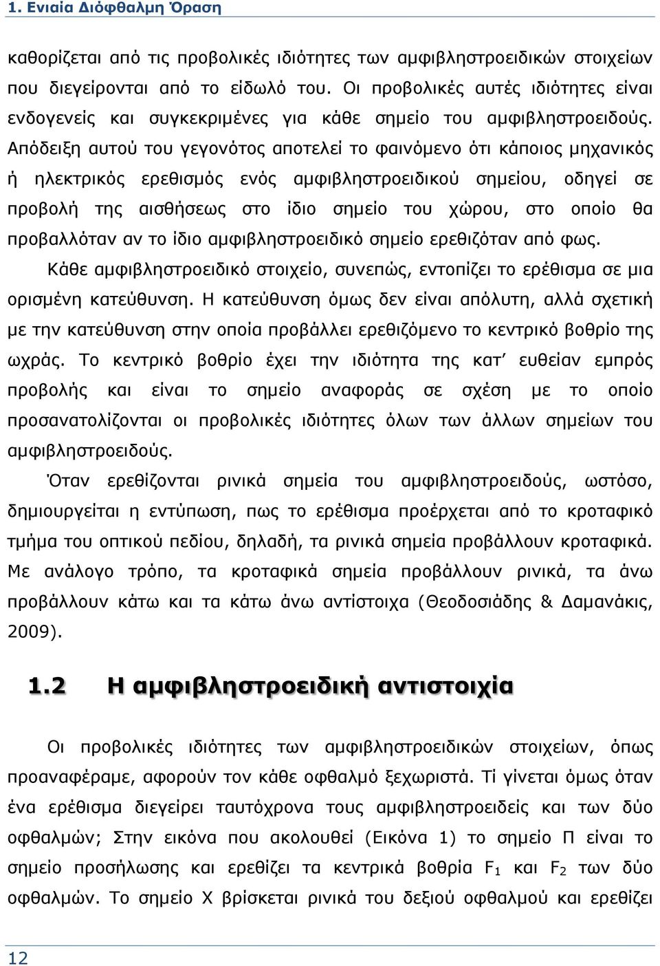 Απόδειξη αυτού του γεγονότος αποτελεί το φαινόμενο ότι κάποιος μηχανικός ή ηλεκτρικός ερεθισμός ενός αμφιβληστροειδικού σημείου, οδηγεί σε προβολή της αισθήσεως στο ίδιο σημείο του χώρου, στο οποίο