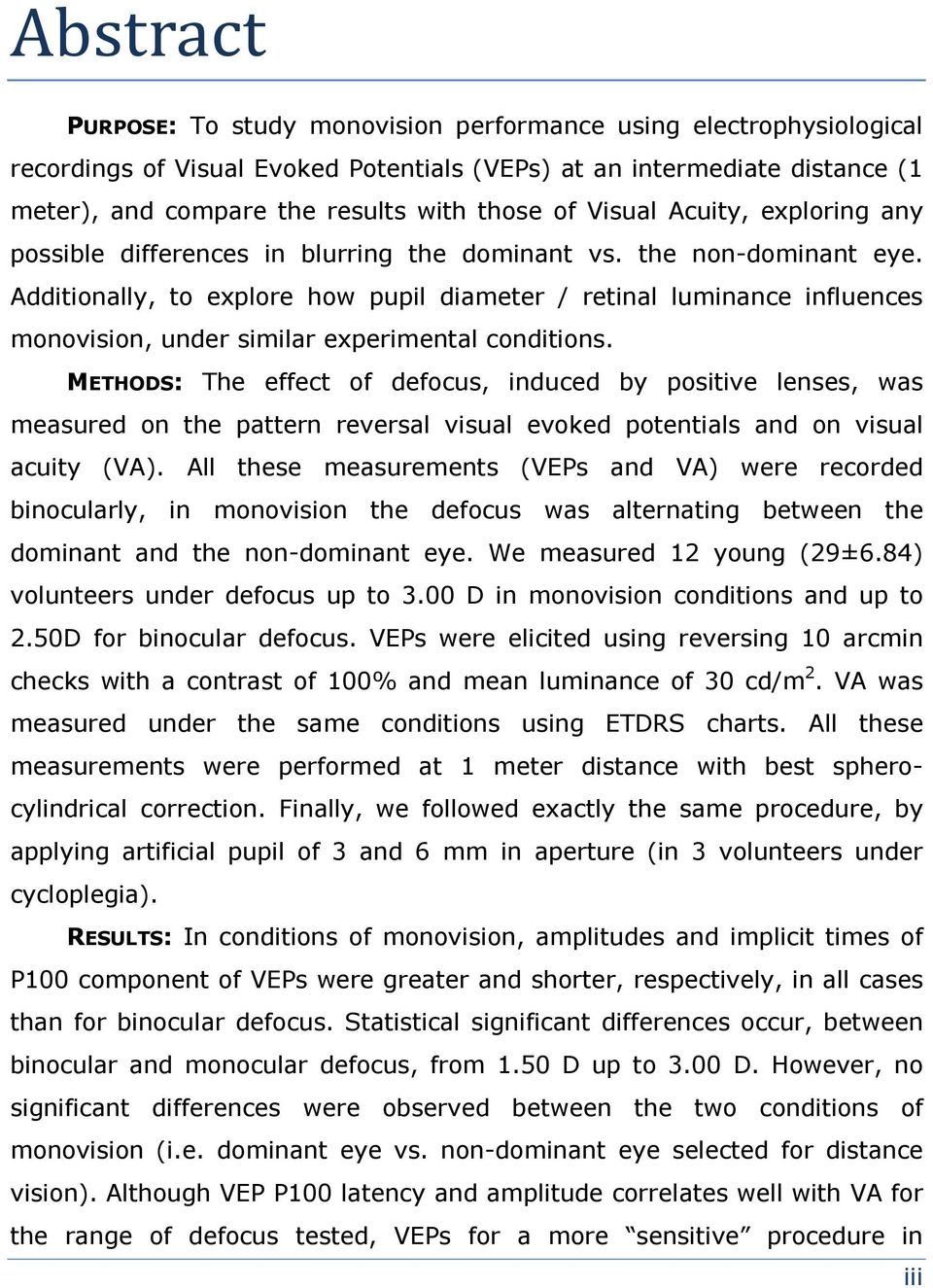 Additionally, to explore how pupil diameter / retinal luminance influences monovision, under similar experimental conditions.