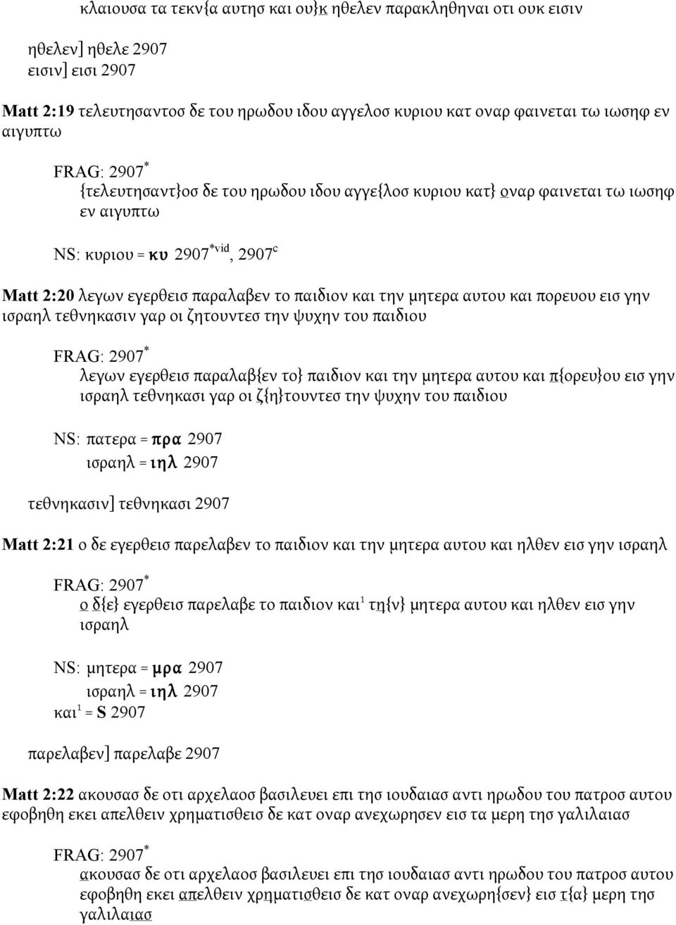 πορευου εισ γην ισραηλ τεθνηκασιν γαρ οι ζητουντεσ την ψυχην του παιδιου λεγων εγερθεισ παραλαβ{εν το} παιδιον και την μητερα αυτου και π{ορευ}ου εισ γην ισραηλ τεθνηκασι γαρ οι ζ{η}τουντεσ την ψυχην