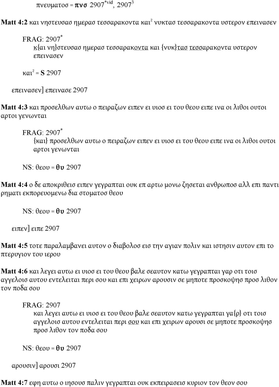 ει του θεου ειπε ινα οι λιθοι ουτοι αρτοι γενωνται NS: θεου = θυ 2907 Matt 4:4 ο δε αποκριθεισ ειπεν γεγραπται ουκ επ αρτω μονω ζησεται ανθρωποσ αλλ επι παντι ρηματι εκπορευομενω δια στοματοσ θεου