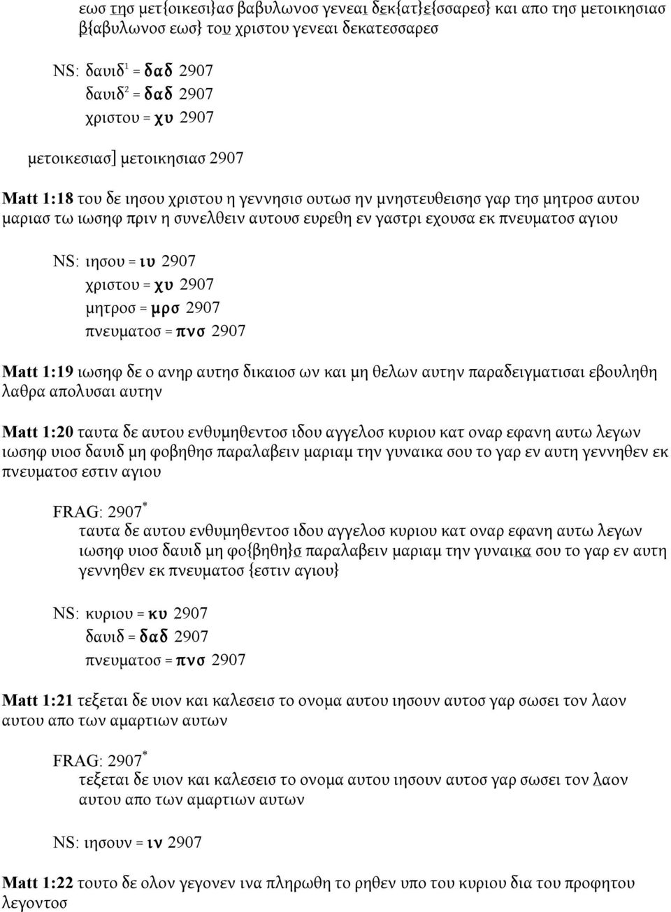 NS: ιησου = ιυ 2907 χριστου = χυ 2907 μητροσ = μρσ 2907 πνευματοσ = πνσ 2907 Matt 1:19 ιωσηφ δε ο ανηρ αυτησ δικαιοσ ων και μη θελων αυτην παραδειγματισαι εβουληθη λαθρα απολυσαι αυτην Matt 1:20