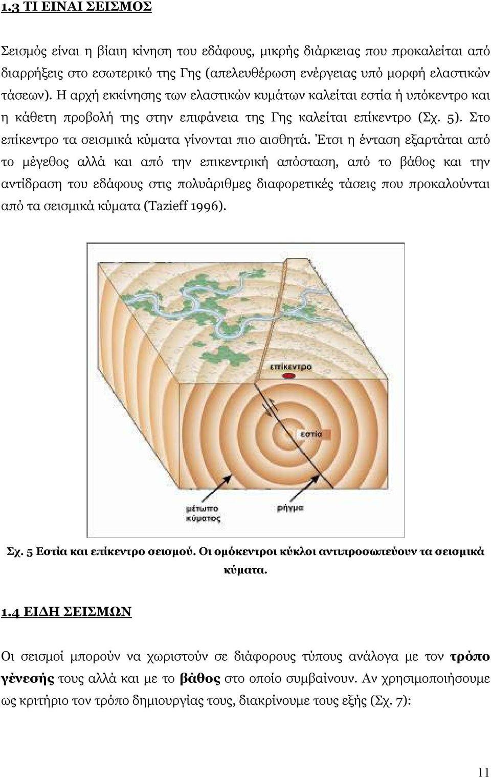 Έτσι η ένταση εξαρτάται από το μέγεθος αλλά και από την επικεντρική απόσταση, από το βάθος και την αντίδραση του εδάφους στις πολυάριθμες διαφορετικές τάσεις που προκαλούνται από τα σεισμικά κύματα