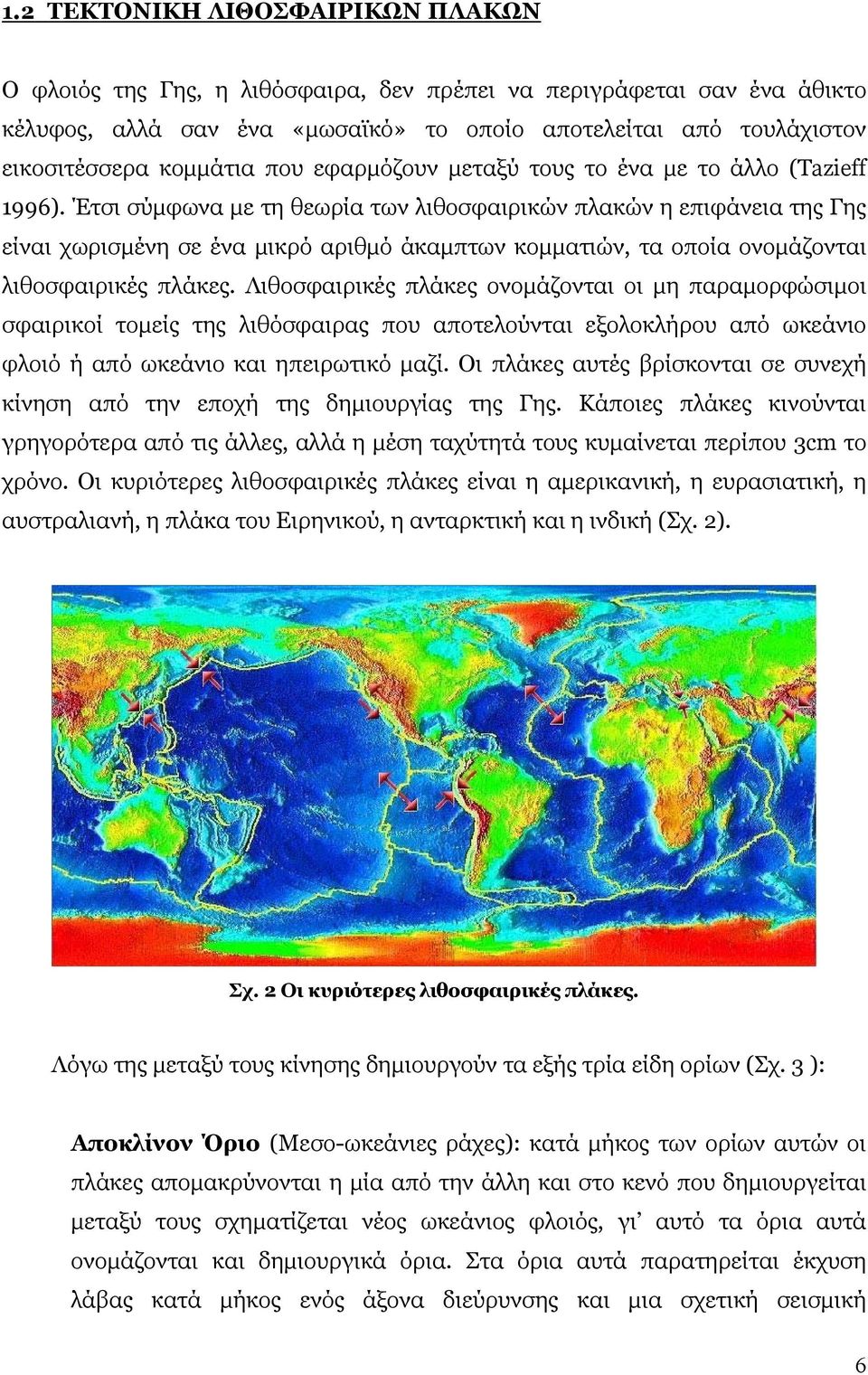 Έτσι σύμφωνα με τη θεωρία των λιθοσφαιρικών πλακών η επιφάνεια της Γης είναι χωρισμένη σε ένα μικρό αριθμό άκαμπτων κομματιών, τα οποία ονομάζονται λιθοσφαιρικές πλάκες.