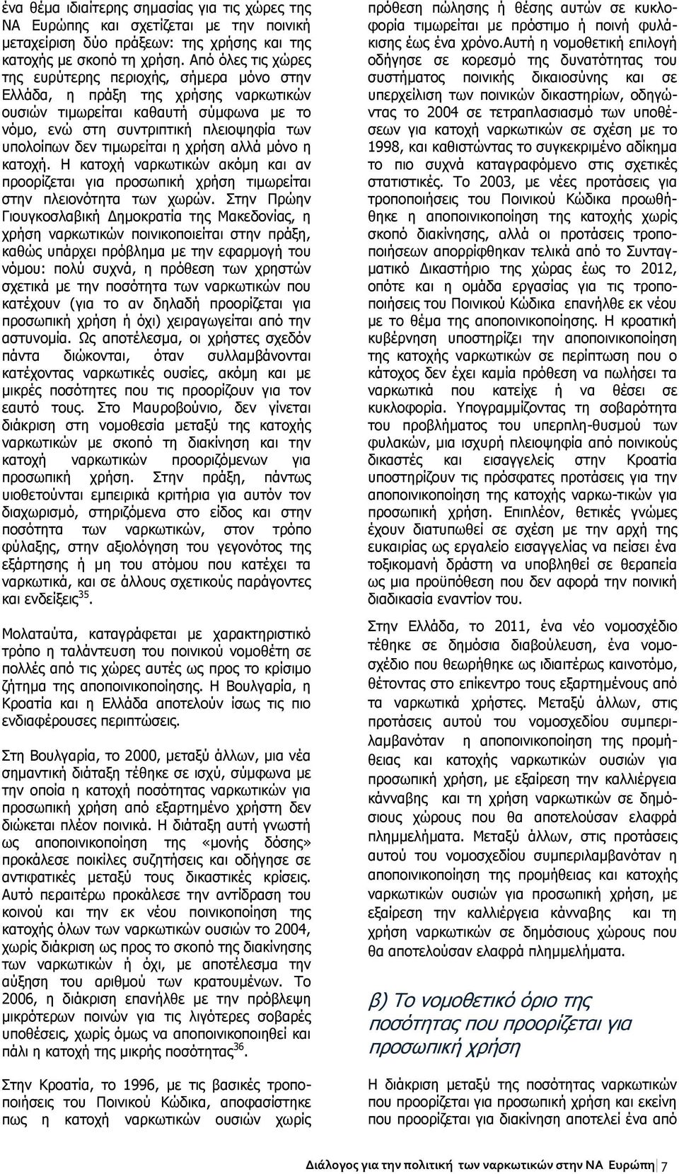 τιμωρείται η χρήση αλλά μόνο η κατοχή. Η κατοχή ναρκωτικών ακόμη και αν προορίζεται για προσωπική χρήση τιμωρείται στην πλειονότητα των χωρών.