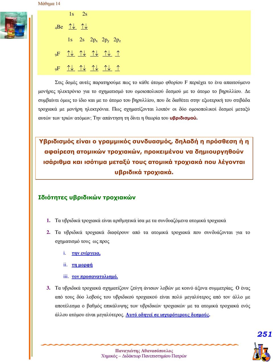 Πως σχηματίζονται λοιπόν οι δύο ομοιοπολικοί δεσμοί μεταξύ αυτών των τριών ατόμων; Την απάντηση τη δίνει η θεωρία του υβριδισμού.