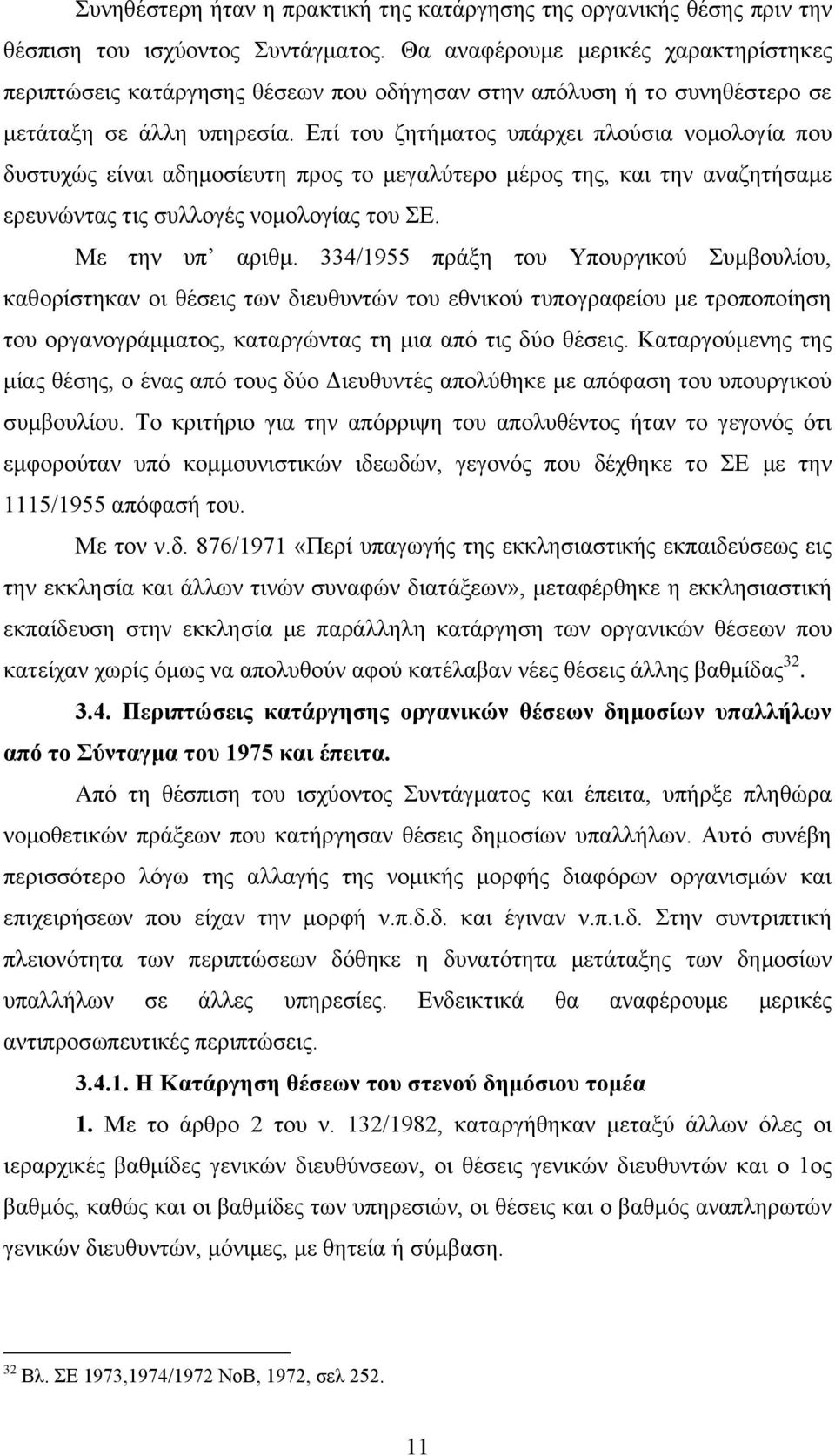 Επί του ζητήματος υπάρχει πλούσια νομολογία που δυστυχώς είναι αδημοσίευτη προς το μεγαλύτερο μέρος της, και την αναζητήσαμε ερευνώντας τις συλλογές νομολογίας του ΣΕ. Με την υπ αριθμ.