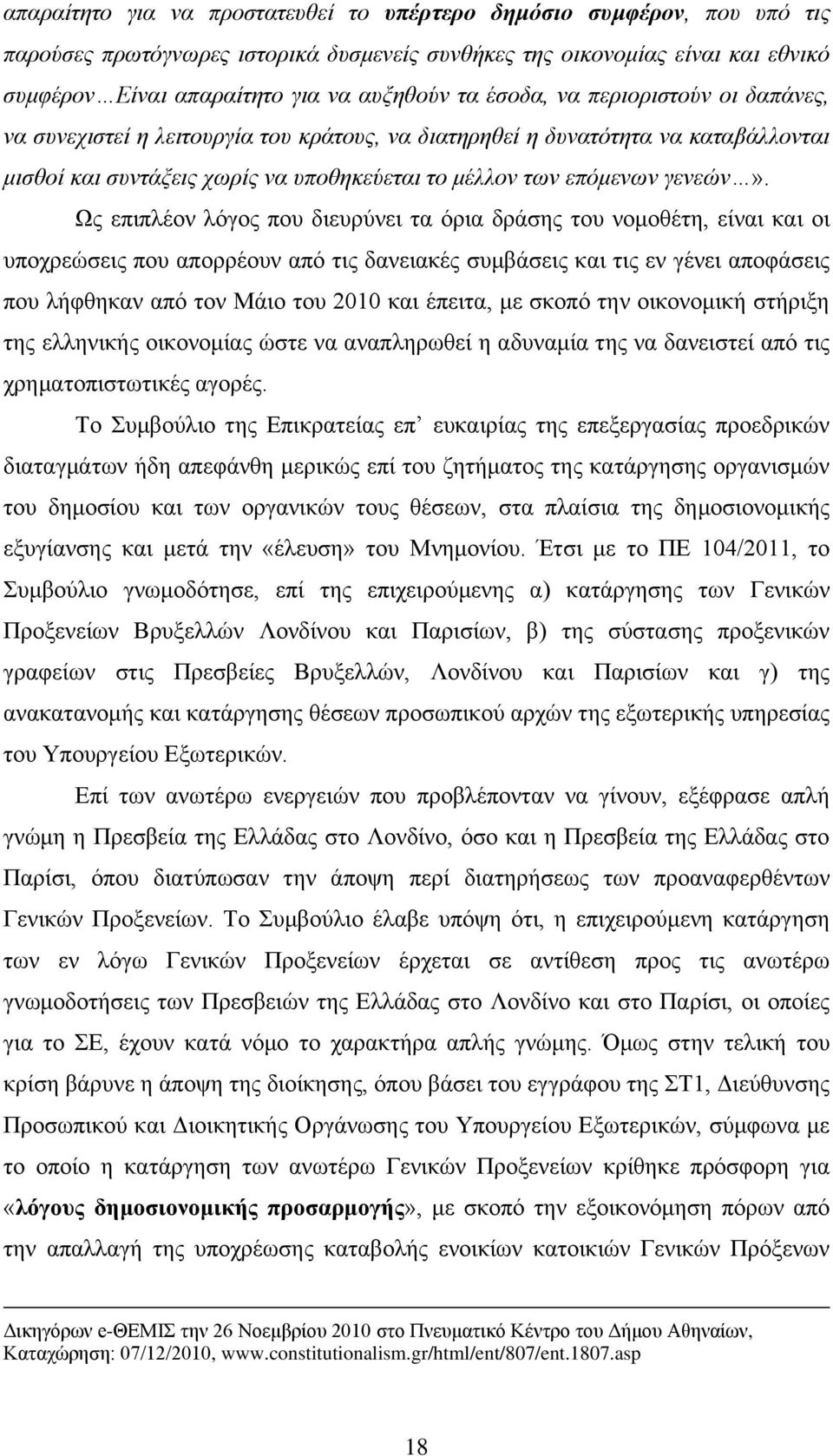 Ως επιπλέον λόγος που διευρύνει τα όρια δράσης του νομοθέτη, είναι και οι υποχρεώσεις που απορρέουν από τις δανειακές συμβάσεις και τις εν γένει αποφάσεις που λήφθηκαν από τον Μάιο του 2010 και