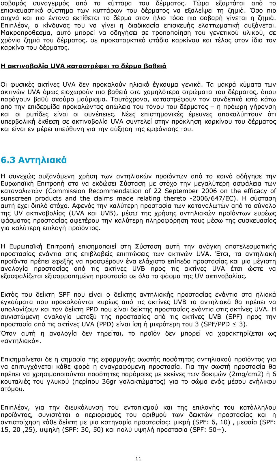 Μακροπρόθεσµα, αυτό µπορεί να οδηγήσει σε τροποποίηση του γενετικού υλικού, σε χρόνια ζηµιά του δέρµατος, σε προκαταρκτικό στάδιο καρκίνου και τέλος στον ίδιο τον καρκίνο του δέρµατος.