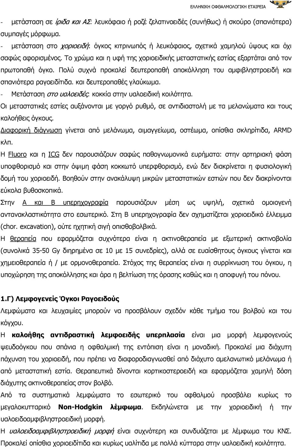 Πολύ συχνά προκαλεί δευτεροπαθή αποκόλληση του αµφιβληστροειδή και σπανιότερα ραγοειδίτιδα. και δευτεροπαθές γλαύκωµα. - Μετάσταση στο υαλοειδές: κοκκία στην υαλοειδική κοιλότητα.