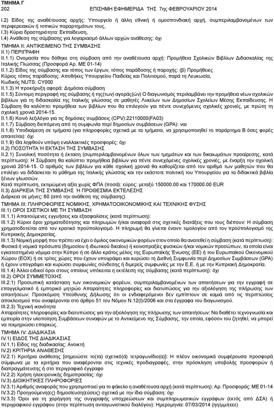 1) Ονομασία που δόθηκε στη σύμβαση από την αναθέτουσα αρχή: Προμήθεια Σχολικών Βιβλίων Διδασκαλίας της Ιταλικής Γλώσσας (Προσφορά Αρ. ΜΕ 01-14) II.1.2) Είδος της σύμβασης και τόπος των έργων, τόπος παράδοσης ή παροχής: (β) Προμήθειες Κύριος τόπος παράδοσης: Αποθήκες Υπουργείου Παιδείας και Πολιτισμού, παρά τη Λευκωσία, Κωδικός NUTS: CY000 II.