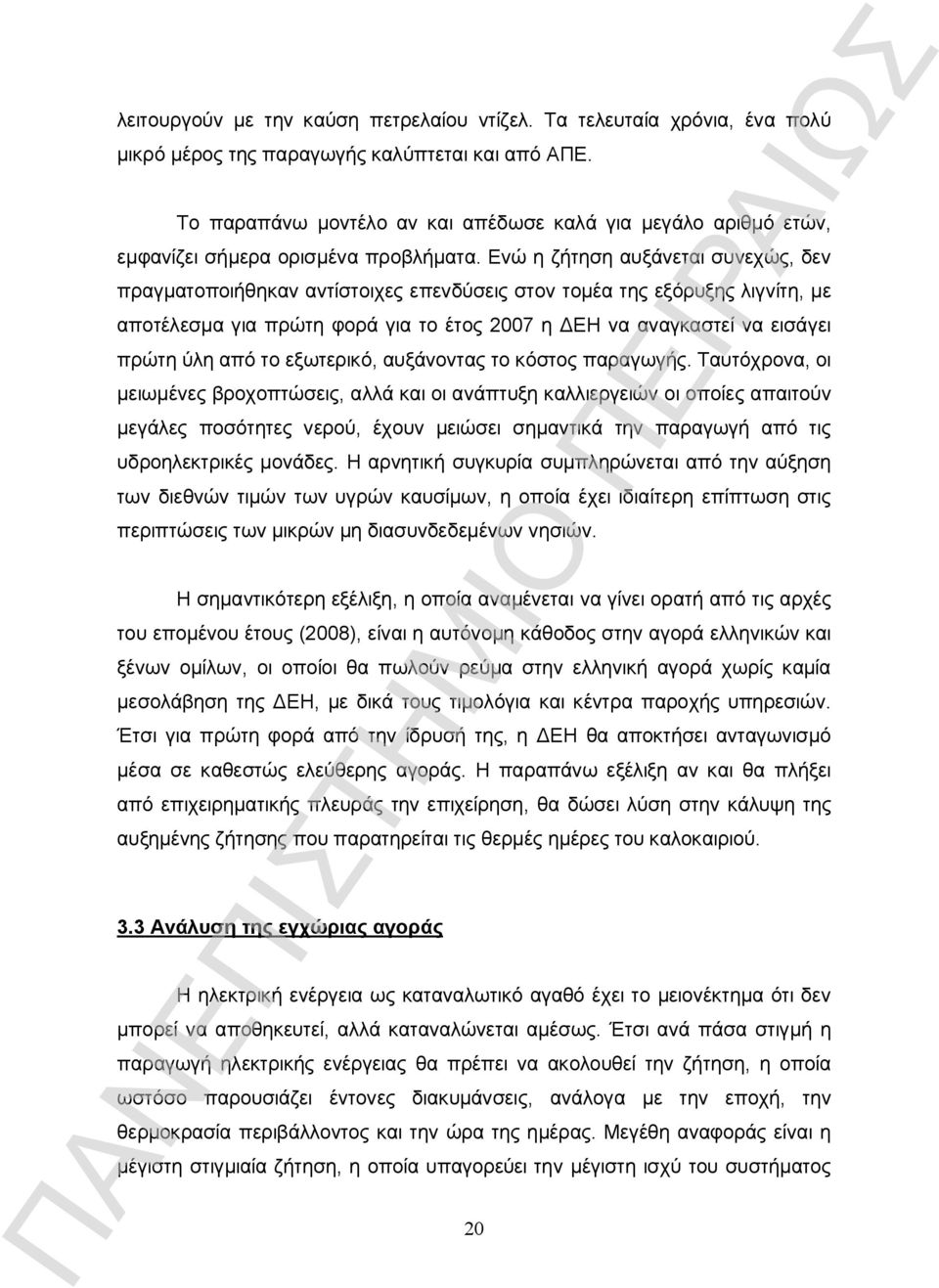 Ενώ η ζήτηση αυξάνεται συνεχώς, δεν πραγματοποιήθηκαν αντίστοιχες επενδύσεις στον τομέα της εξόρυξης λιγνίτη, με αποτέλεσμα για πρώτη φορά για το έτος 2007 η ΔΕΗ να αναγκαστεί να εισάγει πρώτη ύλη