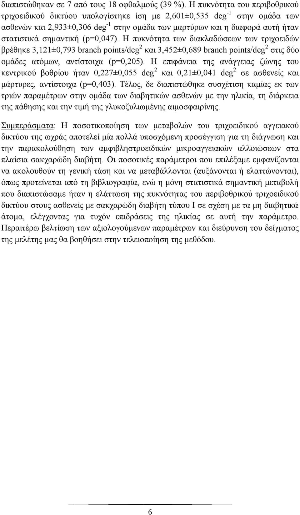 σημαντική (p=0,047). Η πυκνότητα των διακλαδώσεων των τριχοειδών βρέθηκε 3,121±0,793 branch points/deg 2 και 3,452±0,689 branch points/deg 2 στις δύο ομάδες ατόμων, αντίστοιχα (p=0,205).