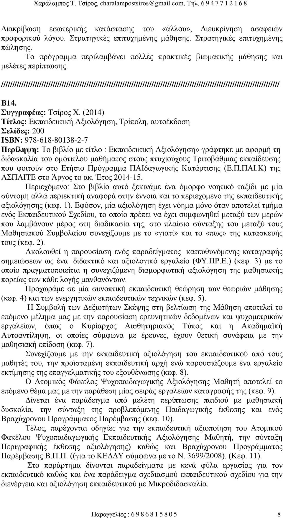 (2014) Τίτλος: Εκπαιδευτική Αξιολόγηση, Τρίπολη, αυτοέκδοση Σελίδες: 200 ΙSBN: 978-618-80138-2-7 Περίληψη: Το βιβλίο με τίτλο : Εκπαιδευτική Αξιολόγηση» γράφτηκε με αφορμή τη διδασκαλία του ομότιτλου