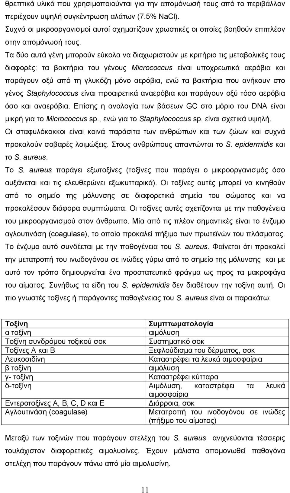 Τα δύο αυτά γένη µπορούν εύκολα να διαχωριστούν µε κριτήριο τις µεταβολικές τους διαφορές: τα βακτήρια του γένους Micrococcus είναι υποχρεωτικά αερόβια και παράγουν οξύ από τη γλυκόζη µόνο αερόβια,