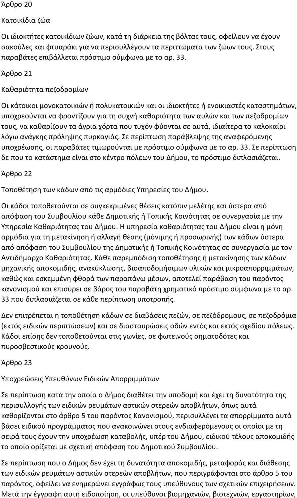 Άρθρο 21 Καθαριότητα πεζοδροµίων Οι κάτοικοι µονοκατοικιών ή πολυκατοικιών και οι ιδιοκτήτες ή ενοικιαστές καταστηµάτων, υποχρεούνται να φροντίζουν για τη συχνή καθαριότητα των αυλών και των