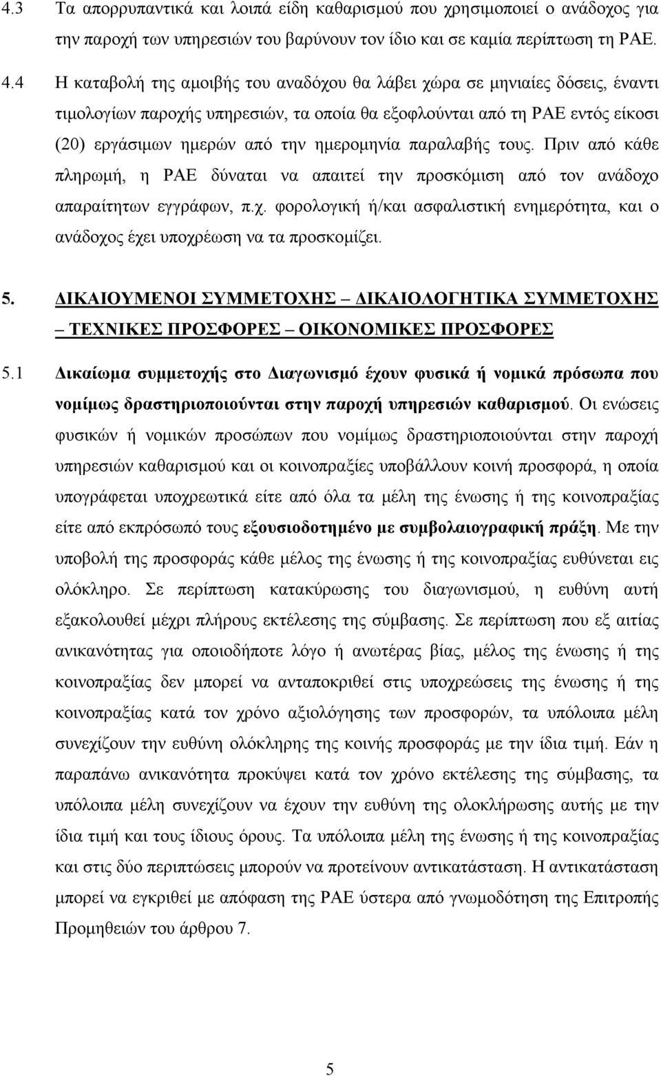 παραλαβής τους. Πριν από κάθε πληρωµή, η ΡΑΕ δύναται να απαιτεί την προσκόµιση από τον ανάδοχο απαραίτητων εγγράφων, π.χ. φορολογική ή/και ασφαλιστική ενηµερότητα, και ο ανάδοχος έχει υποχρέωση να τα προσκοµίζει.