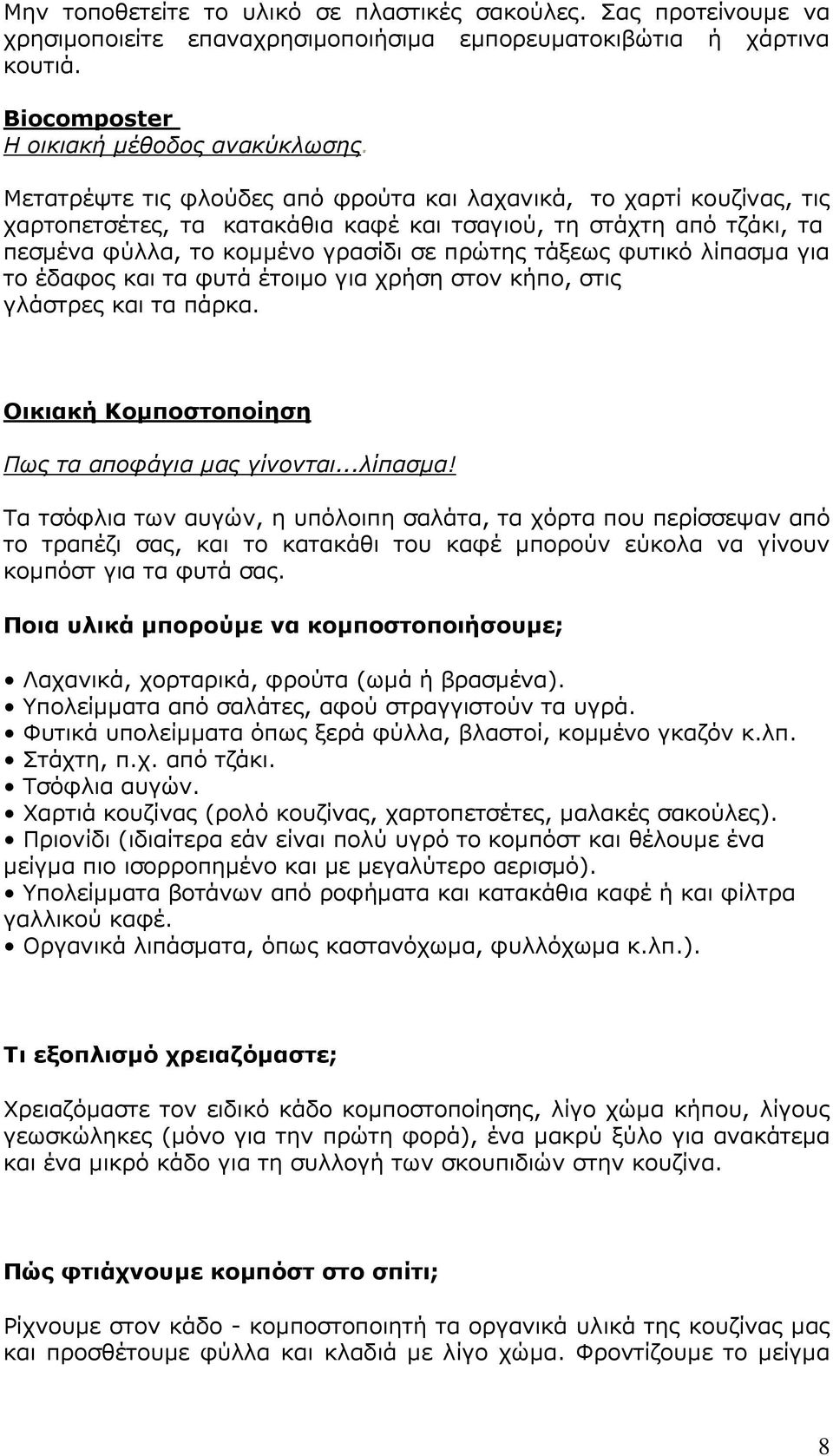 λίπασµα για το έδαφος και τα φυτά έτοιµο για χρήση στον κήπο, στις γλάστρες και τα πάρκα. Οικιακή Κοµποστοποίηση Πως τα αποφάγια µας γίνονται...λίπασµα! Τα τσόφλια των αυγών, η υπόλοιπη σαλάτα, τα χόρτα που περίσσεψαν από το τραπέζι σας, και το κατακάθι του καφέ µπορούν εύκολα να γίνουν κοµπόστ για τα φυτά σας.