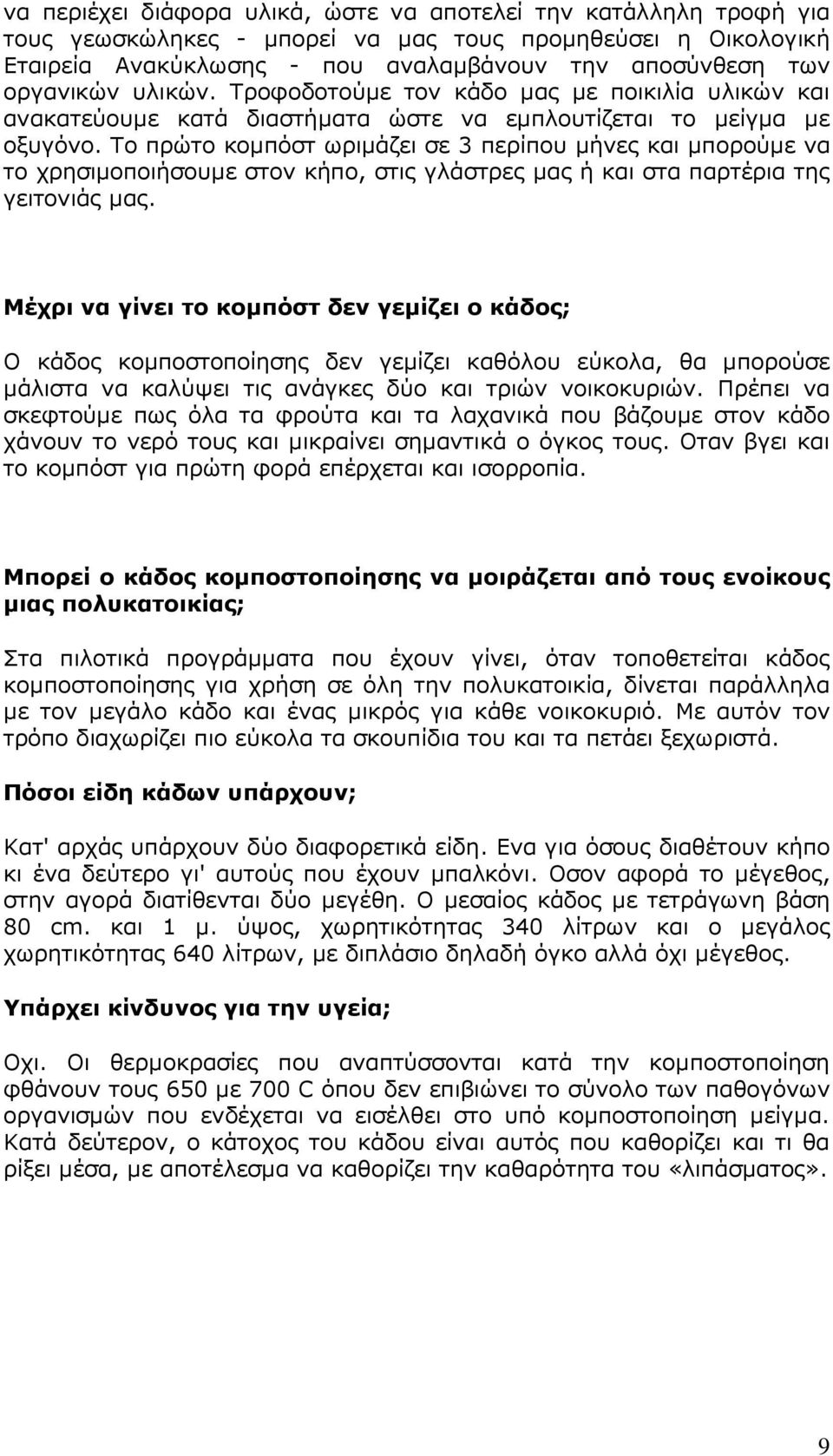 Το πρώτο κοµπόστ ωριµάζει σε 3 περίπου µήνες και µπορούµε να το χρησιµοποιήσουµε στον κήπο, στις γλάστρες µας ή και στα παρτέρια της γειτονιάς µας.