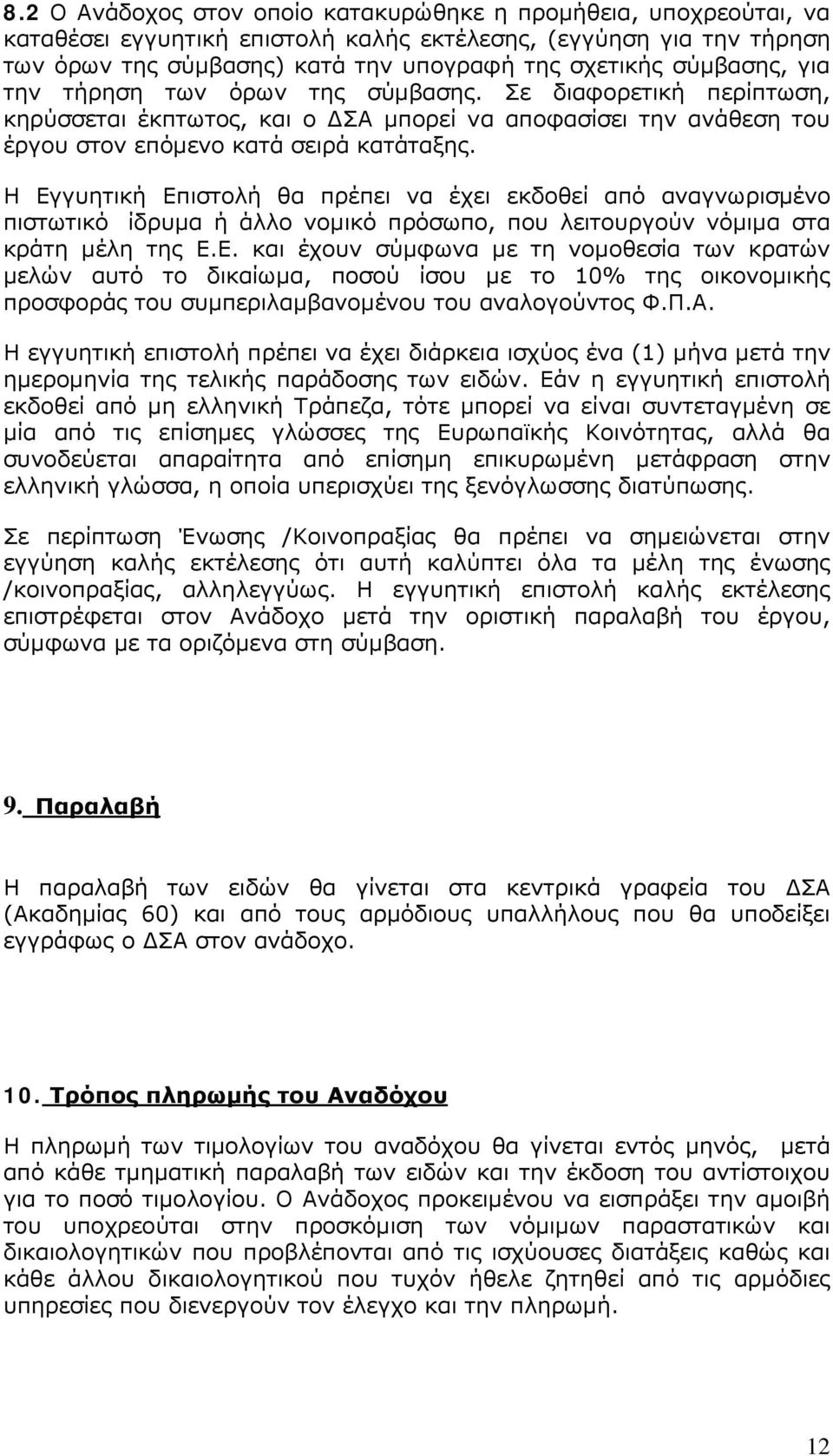 Η Εγγυητική Επιστολή θα πρέπει να έχει εκδοθεί από αναγνωρισμένο πιστωτικό ίδρυμα ή άλλο νομικό πρόσωπο, που λειτουργούν νόμιμα στα κράτη μέλη της Ε.Ε. και έχουν σύμφωνα με τη νομοθεσία των κρατών μελών αυτό το δικαίωμα, ποσού ίσου με το 10% της οικονομικής προσφοράς του συμπεριλαμβανομένου του αναλογούντος Φ.