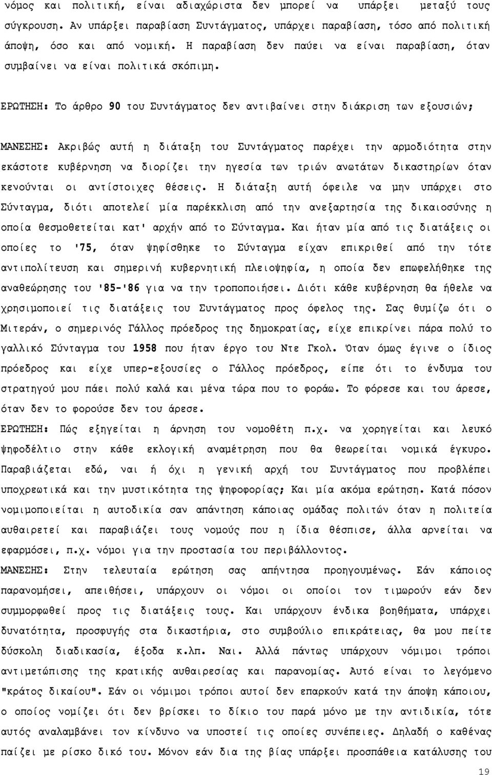 ΕΡΩΤΗΣΗ: Το άρθρο 90 του Συντάγματος δεν αντιβαίνει στην διάκριση των εξουσιών; ΜΑΝΕΣΗΣ: Ακριβώς αυτή η διάταξη του Συντάγματος παρέχει την αρμοδιότητα στην εκάστοτε κυβέρνηση να διορίζει την ηγεσία